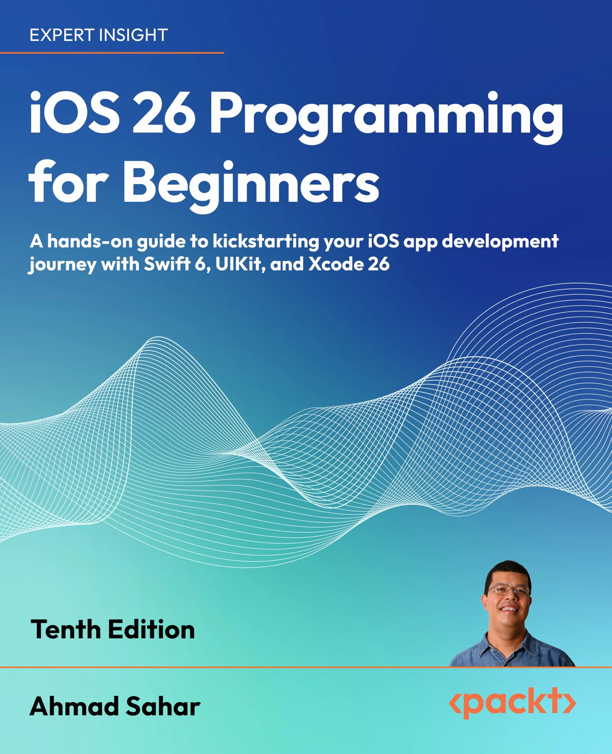 iOS 26 Programming for Beginners - Tenth Edition: A hands-on guide to kickstarting your iOS app development journey with Swift 6, UIKit, and Xcode 26