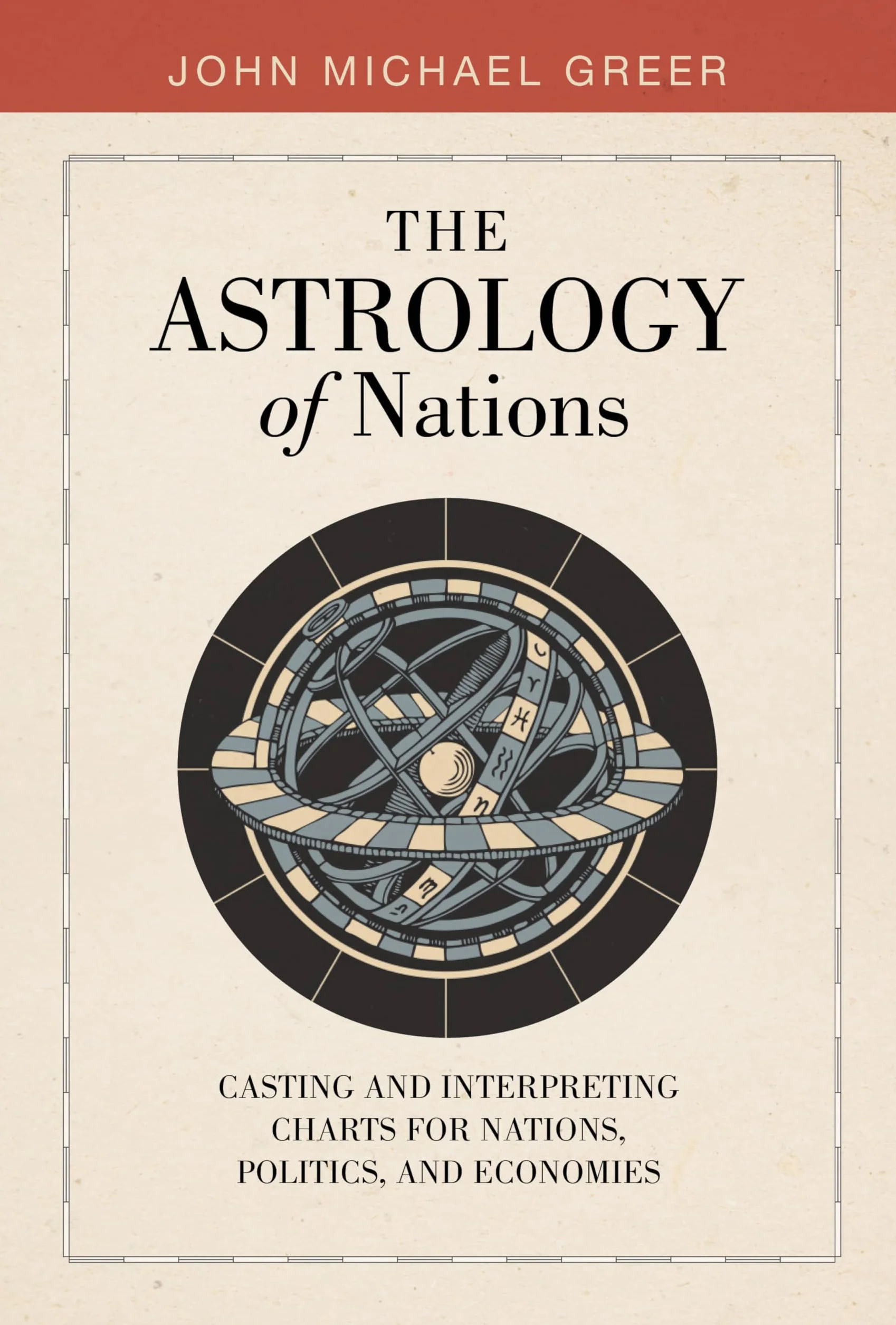 The Astrology of Nations: Casting and Interpreting Charts for Nations, Politics, and Economies