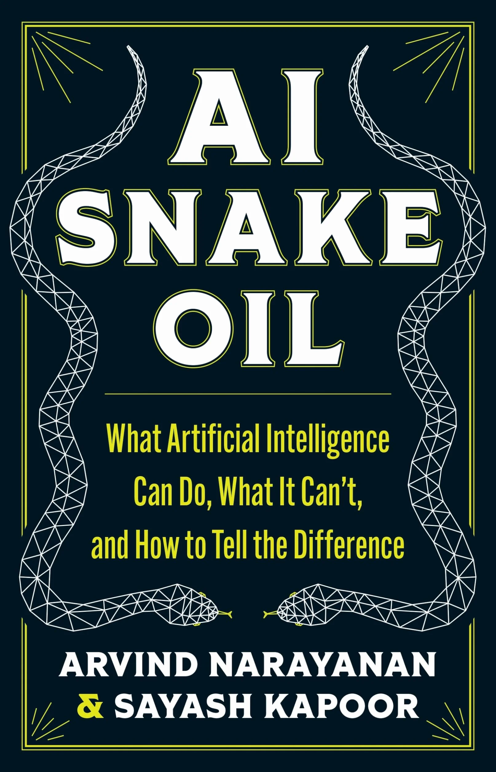AI Snake Oil: What Artificial Intelligence Can Do, What It Can't, and How to Tell the Difference