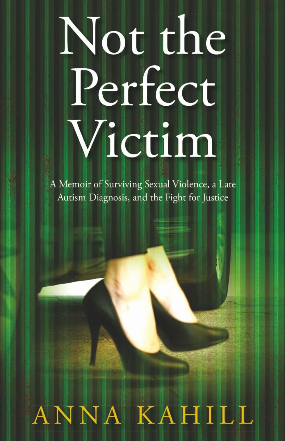 Not the Perfect Victim: A Memoir of Surviving Sexual Violence, a Late Autism Diagnosis, and the Fight for Justice