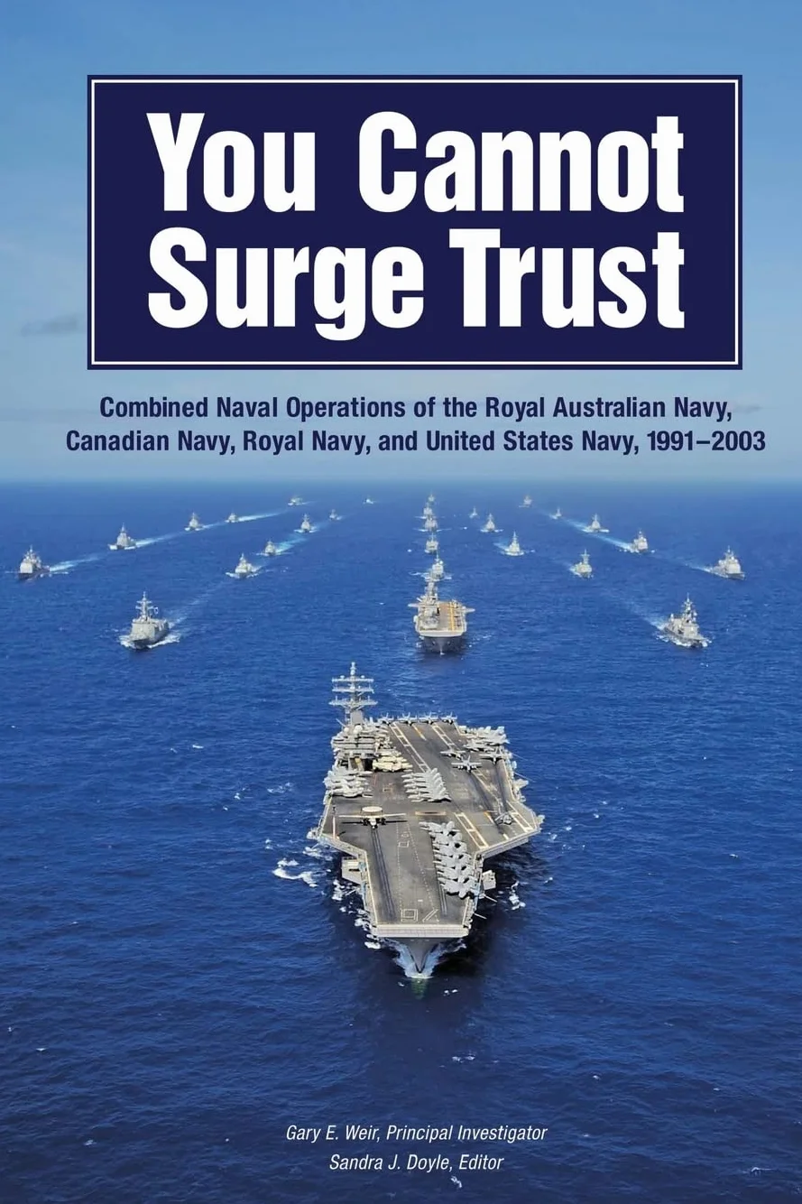 You Cannot Surge Trust: Combined Naval Operations of the Royal Australian Navy, Canadian Navy, Royal Navy, and United States Navy, 1991-2003