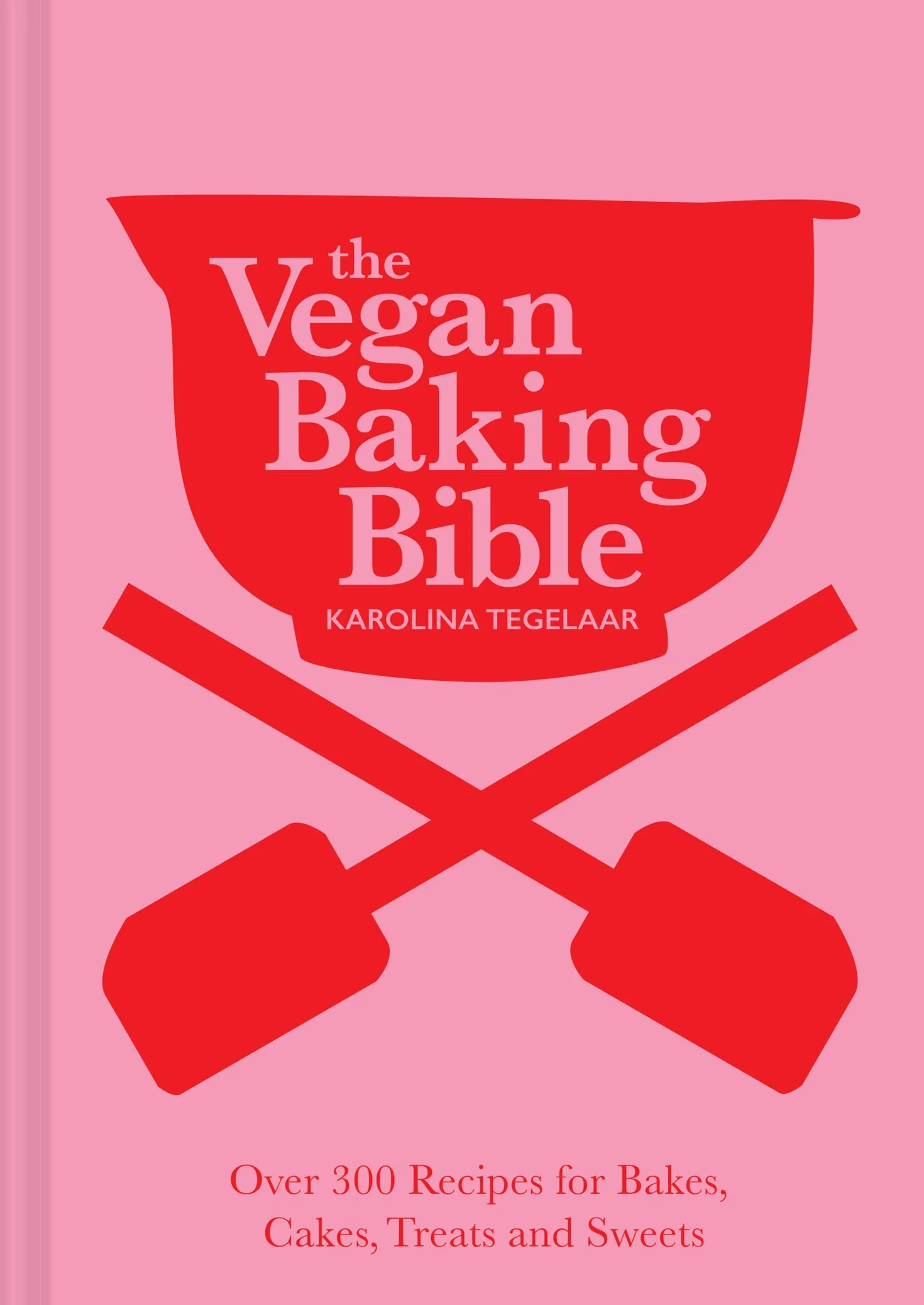 The Vegan Baking Bible: The ultimate vegan cookbook, filled with delicious and easy recipes to bake plant based cakes, biscuits and desserts