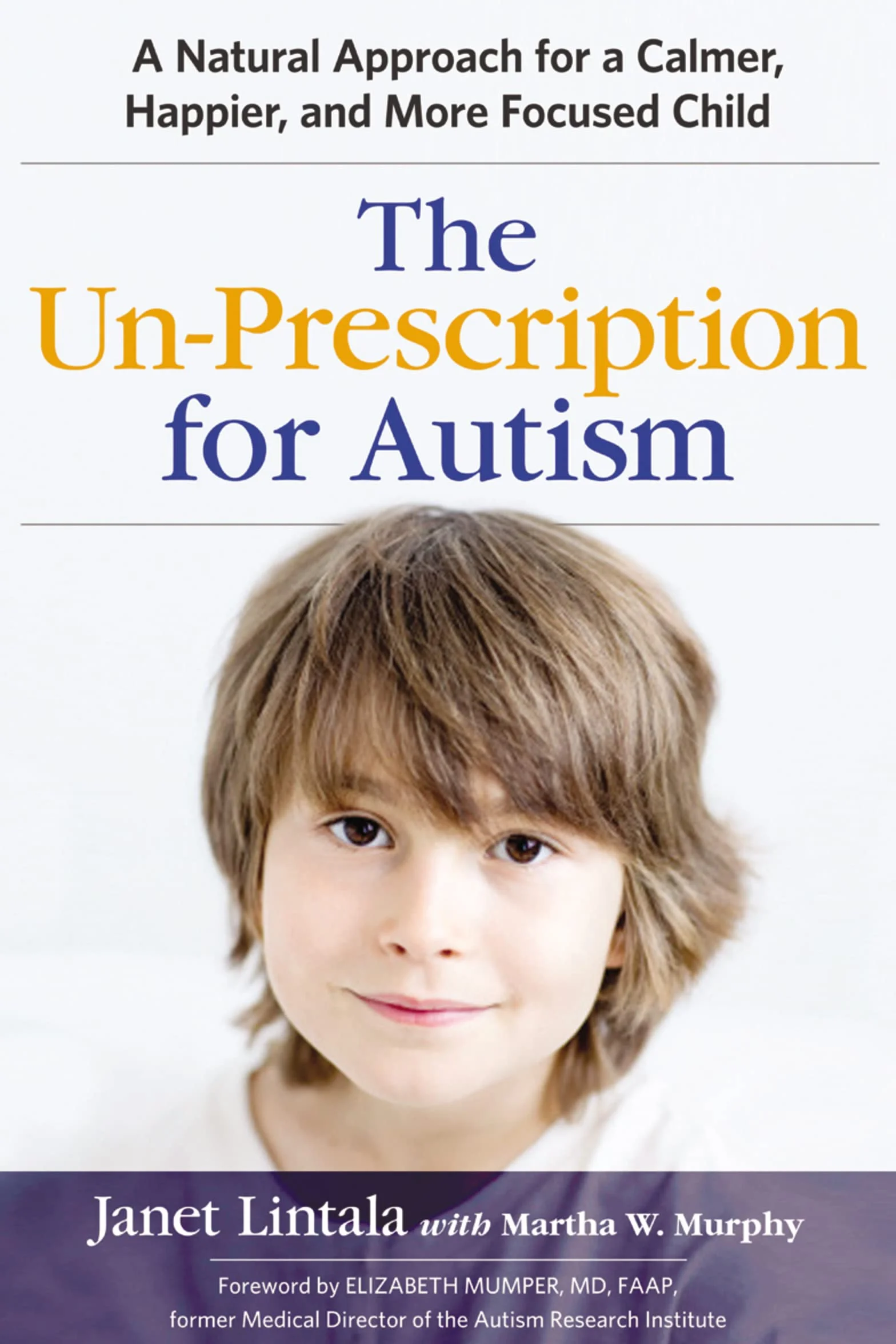 The Un-Prescription for Autism: A Natural Approach for a Calmer, Happier, and More Focused Child