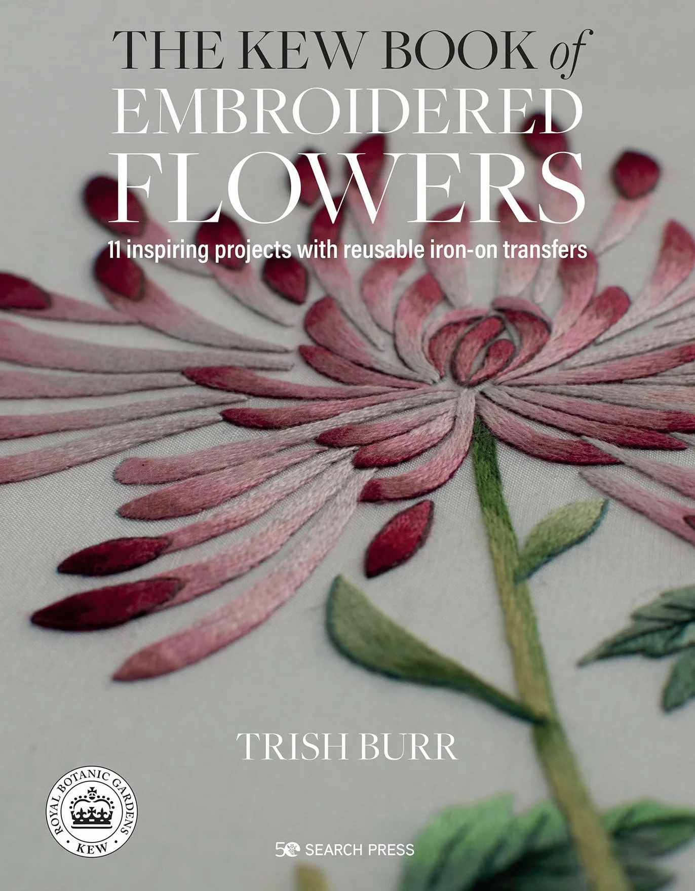 The Kew Book of Embroidered Flowers: 11 Inspiring Projects with Reusable Iron-On Transfers