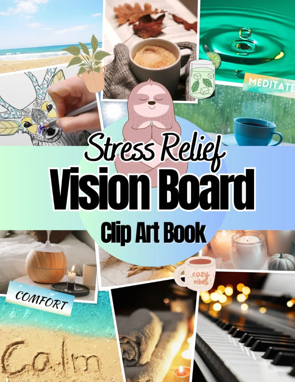 Stress Relief Vision Board Clip Art Book: Pictures, Quotes, Words, Affirmations and Illustrations For Relaxation, Calmness and Reduce Anxiety For All Women and Men.