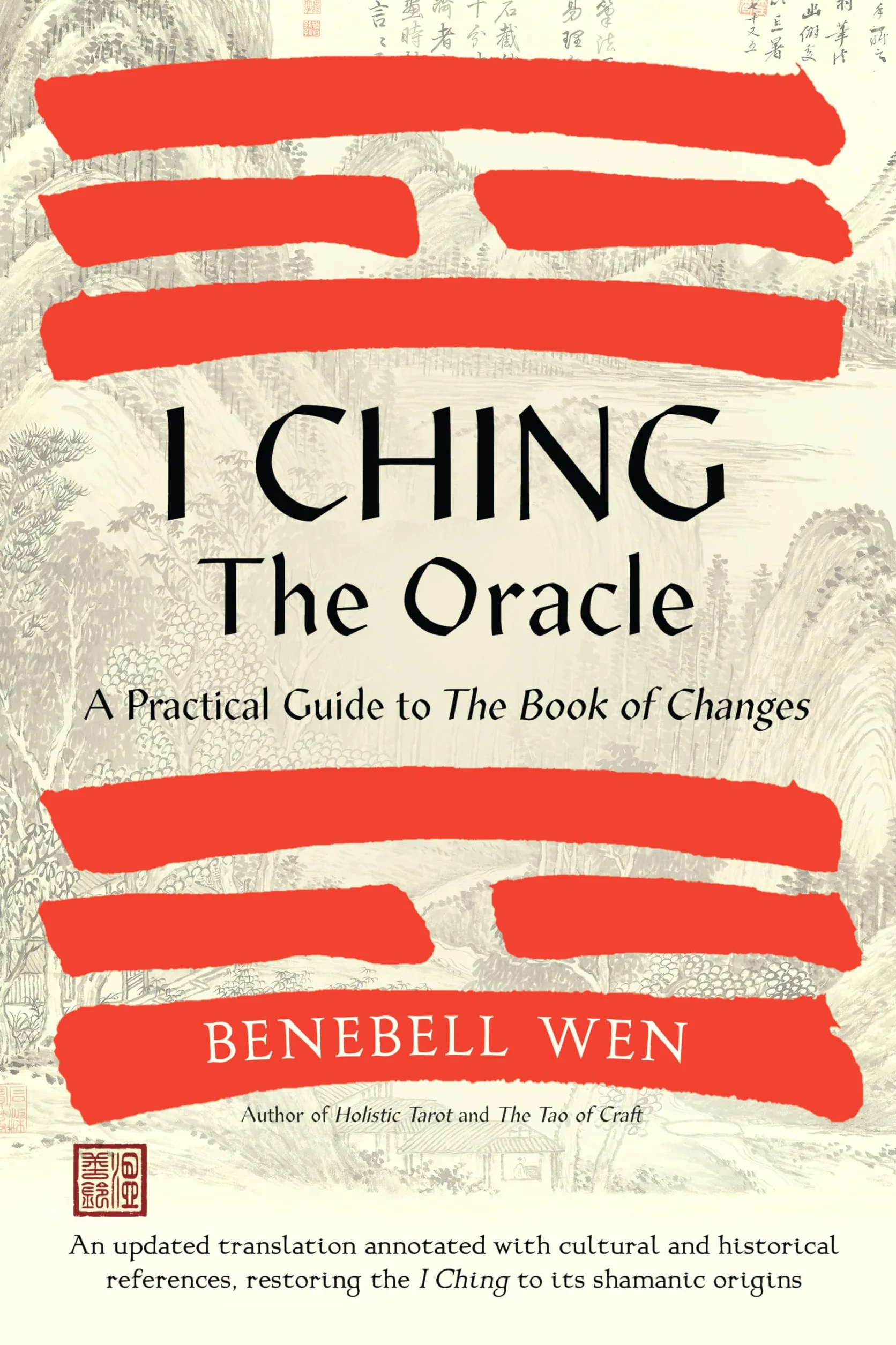 I Ching, the Oracle: A Practical Guide to the Book of Changes: An updated translation annotated with cultural & historical references, restoring the I Ching to its shamanic origins