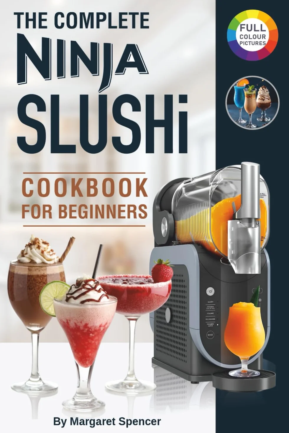 The Complete Ninja Slushi Cookbook for Beginners: Frozen Drink Recipes for the Ninja SLUSHi Machine – Slushies, Milkshakes & More.