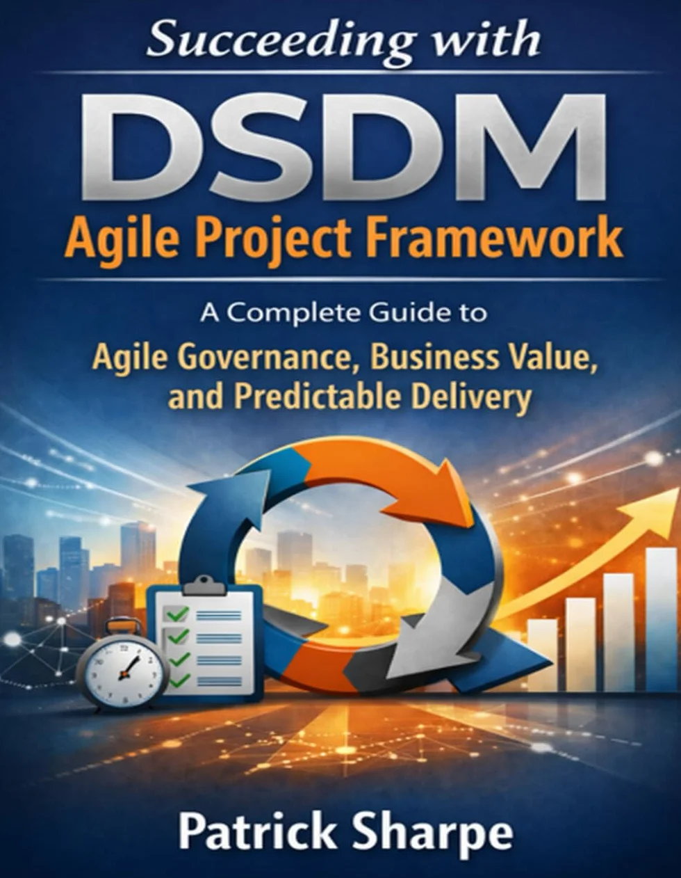 Succeeding with DSDM Agile Project Framework: A Complete Guide to Agile Governance, Business Value, and Predictable Delivery