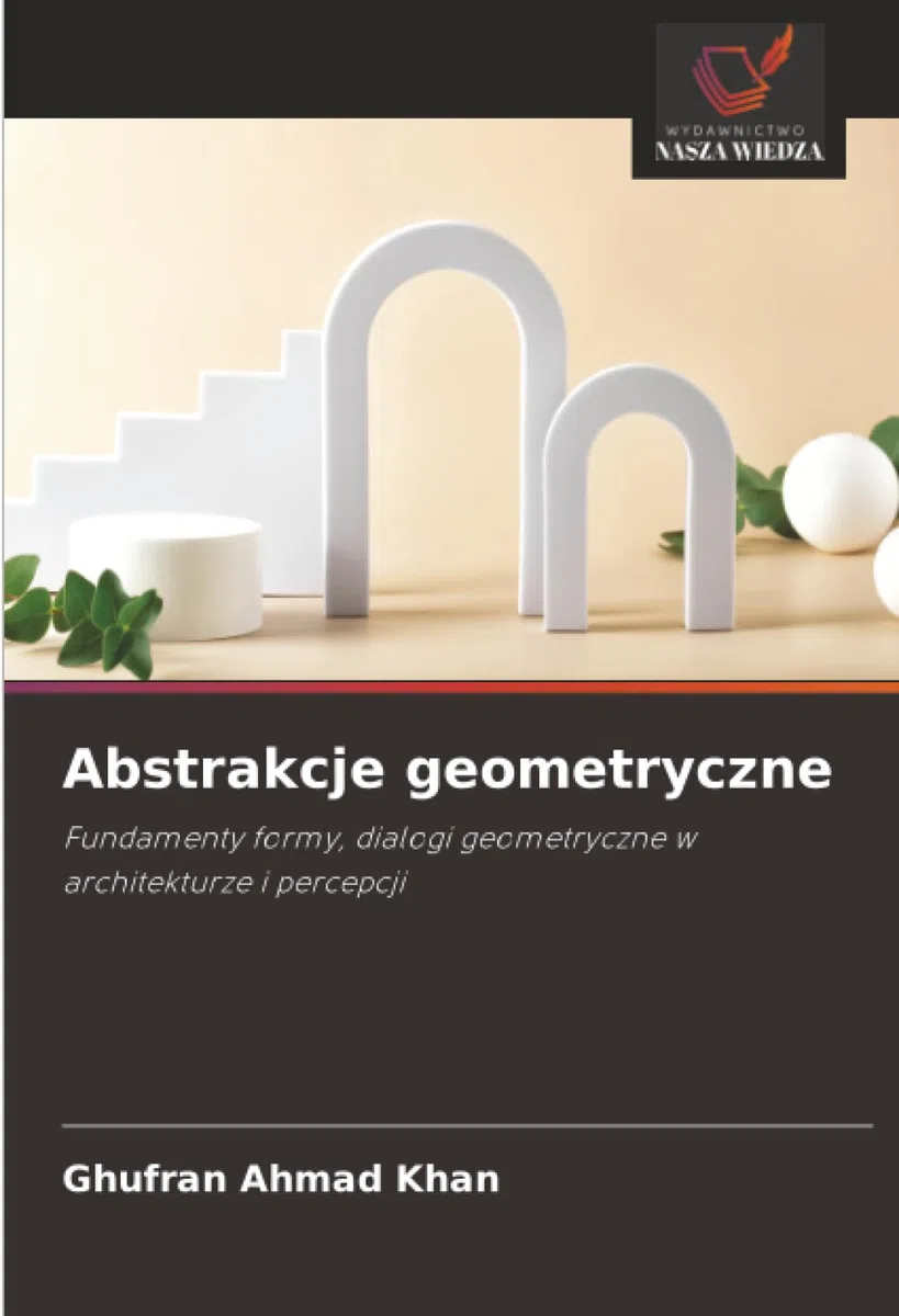 Abstrakcje geometryczne: Fundamenty formy, dialogi geometryczne w architekturze i percepcji