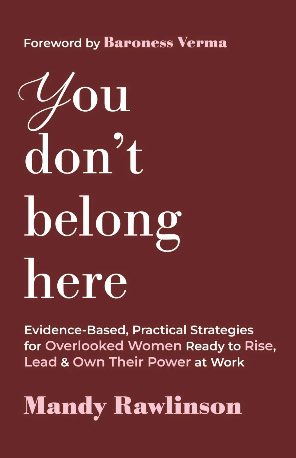 You Don't Belong Here: Evidence-Based, Practical Strategies for Overlooked Women Ready to Rise, Lead & Own Their Power at Work