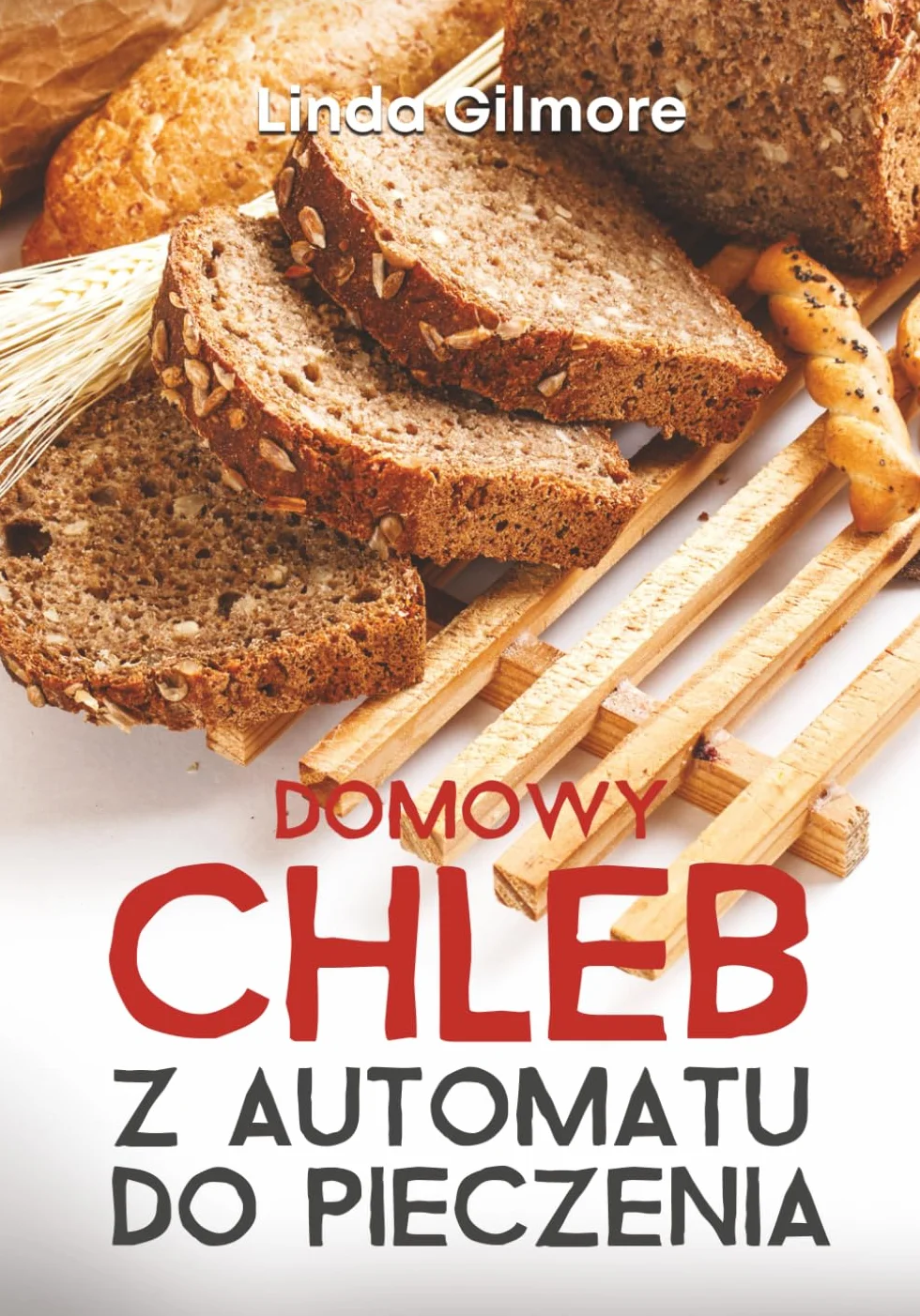 Domowy chleb z automatu do pieczenia: Zdrowe i łatwe przepisy na chleb z wypiekaczu aby zaoszczędzić czas mając w domu świeży i pyszny chleb: Zdrowe i ... w domu świeży i pyszny chleb