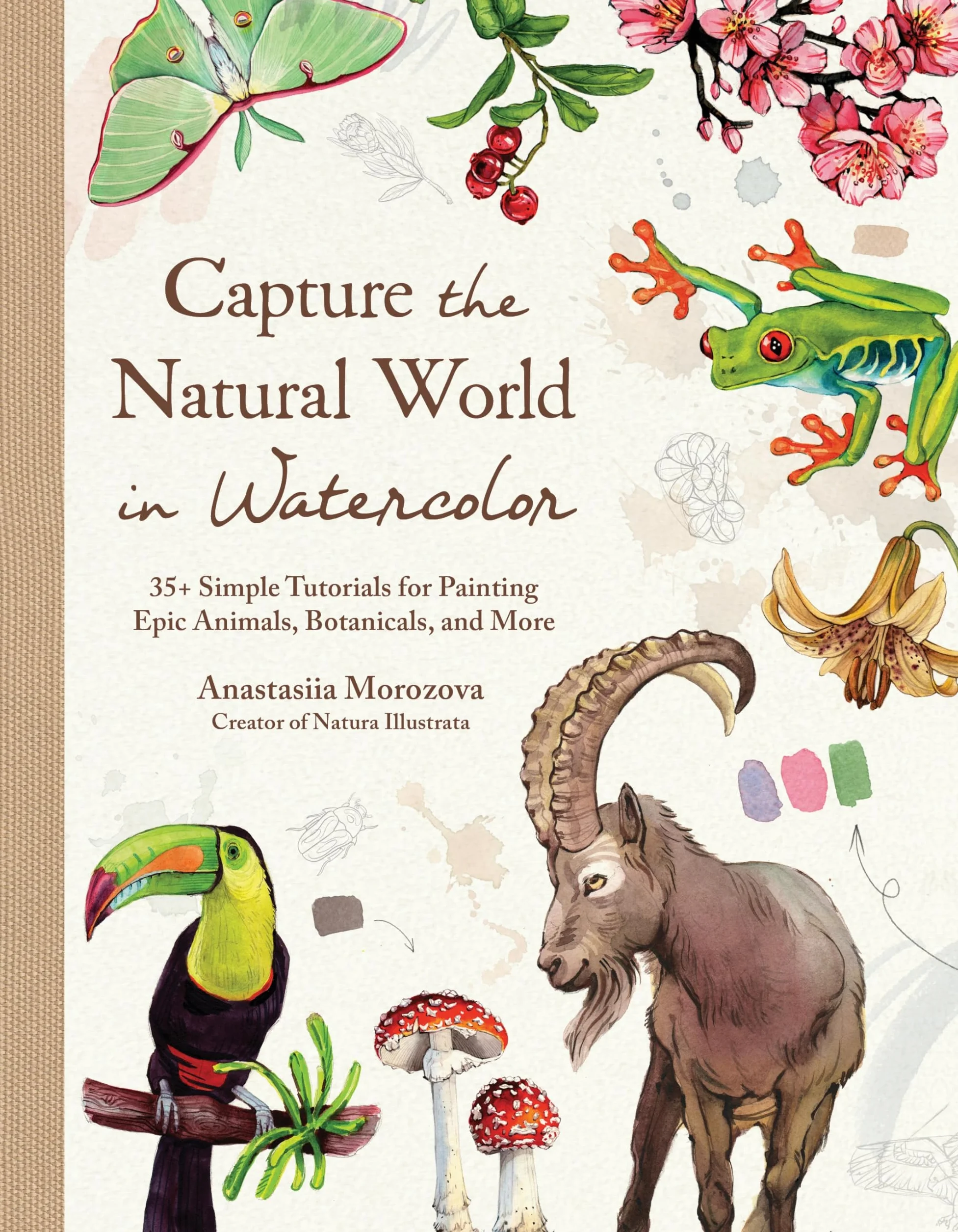 Capture the Natural World in Watercolor: 35+ Simple Tutorials for Painting Epic Animals, Botanicals, and More