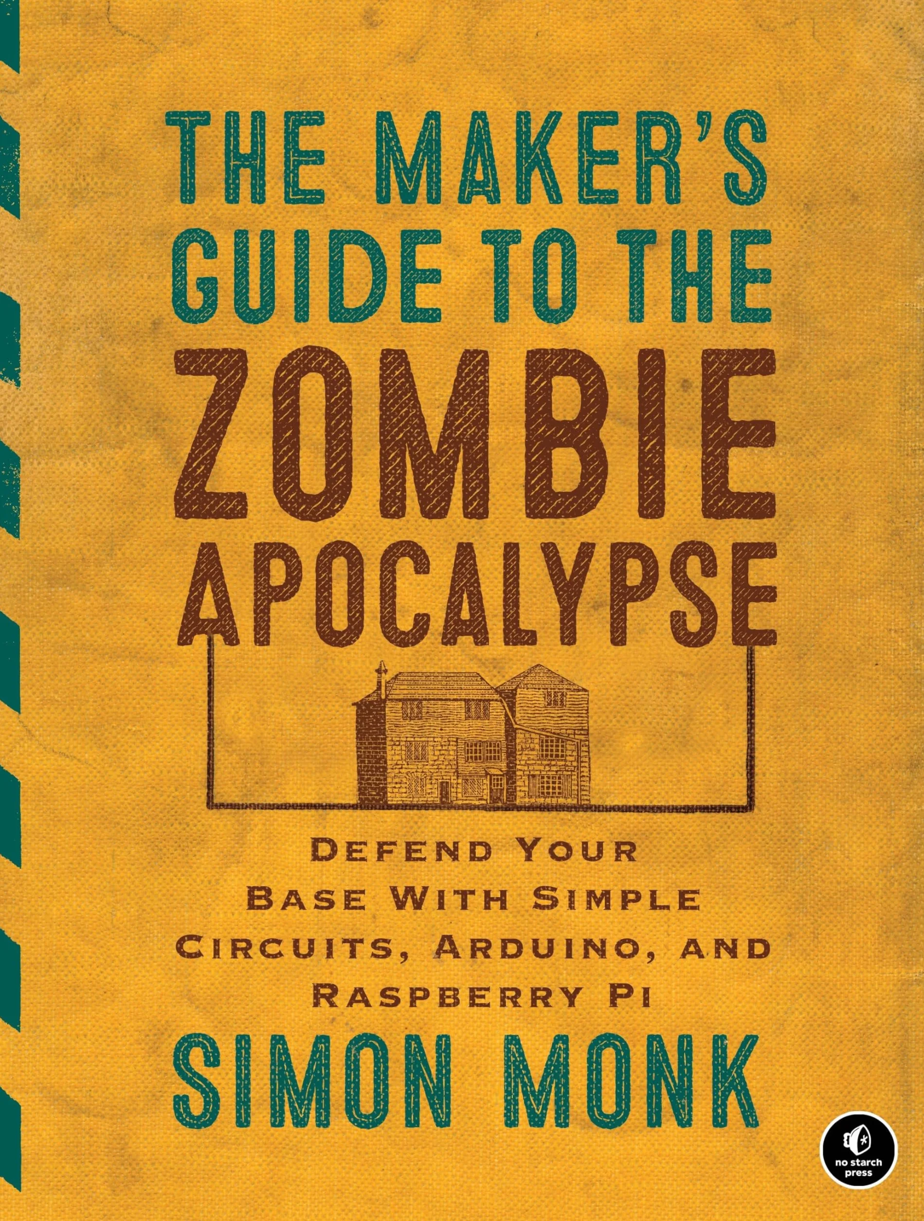 The Maker's Guide to the Zombie Apocalypse: Defend Your Base with Simple Circuits, Arduino, and Raspberry Pi
