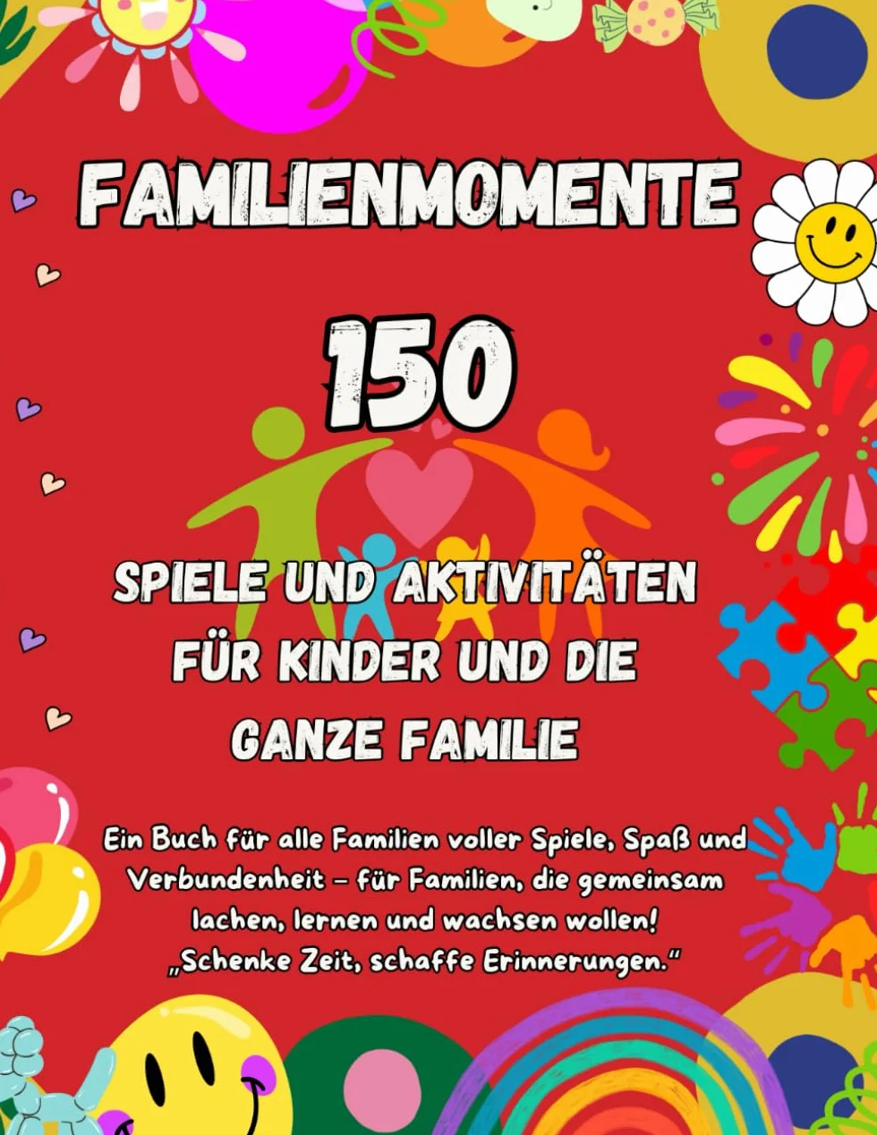 Familienmomente: 150 kreative Abenteuer für alle Altersgruppen – Spiele, Bastelideen und unvergessliche Familienmomente