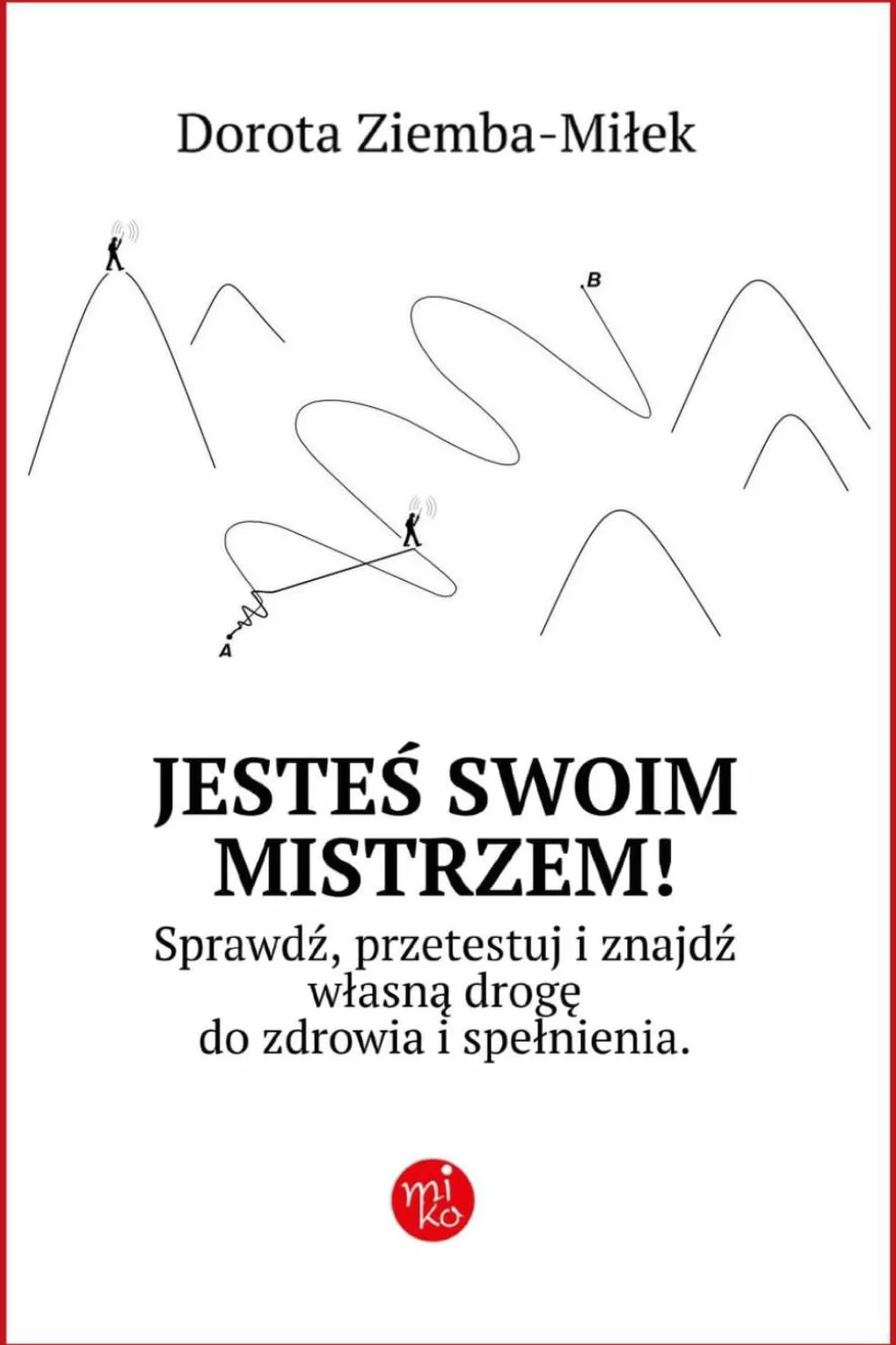 Jesteś Swoim Mistrzem!: Sprawdź, przetestuj i znajdź własną drogę do zdrowia i spełnienia.