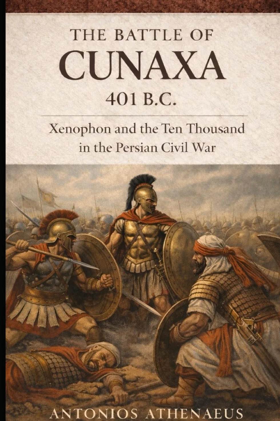 The Battle of Cunaxa (401 B.C.): Epic Battles of the Ancient World – Volume I