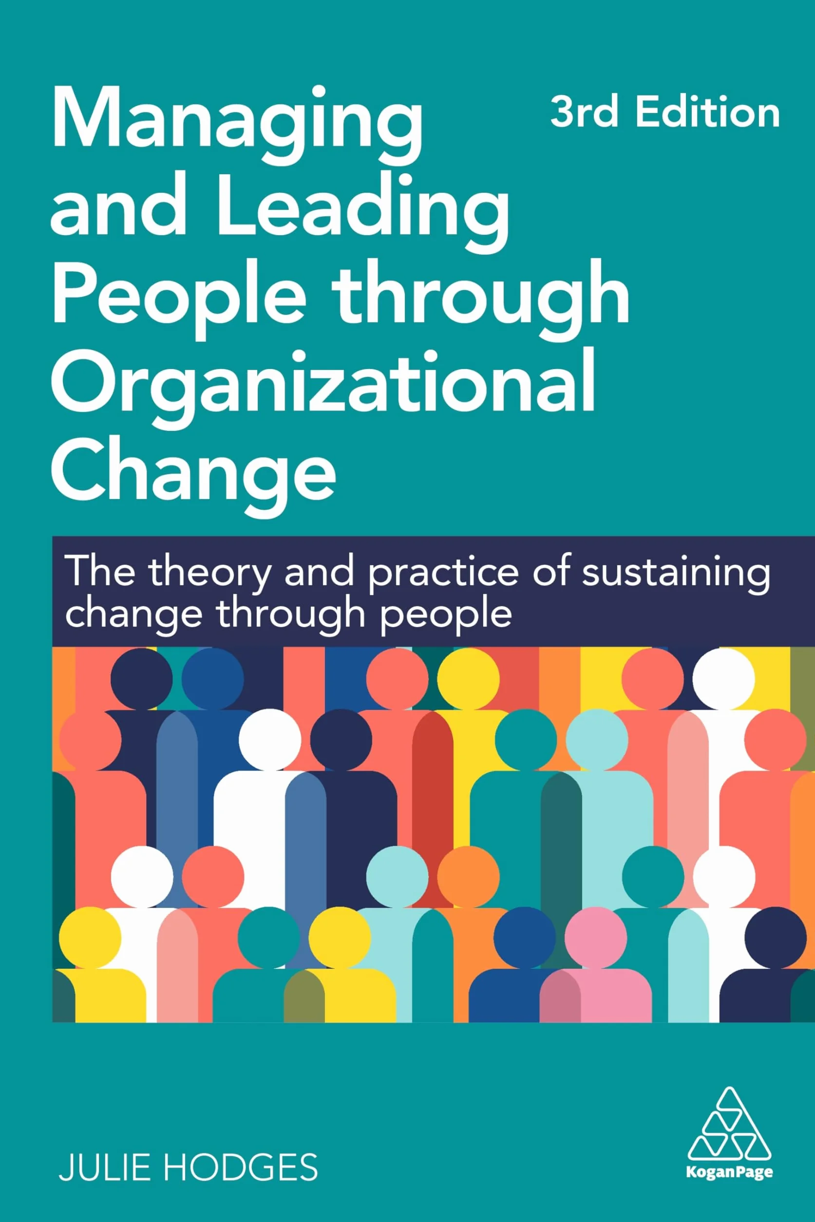 Managing and Leading People Through Organizational Change: The Theory and Practice of Sustaining Change Through People