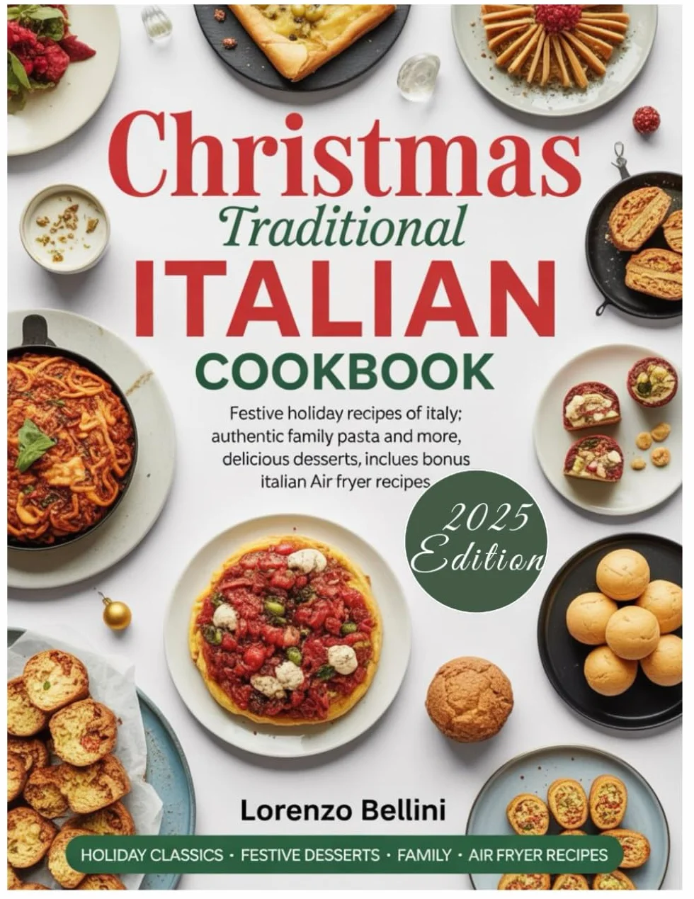 CHRISTMAS TRADITIONAL ITALIAN COOKBOOK: Festive Holiday Recipes of Italy: Authentic Family Pasta and More, Delicious Desserts, Plus Bonus Italian Air Fryer Recipes