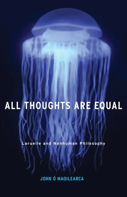 All Thoughts Are Equal: Laruelle and Nonhuman Philosophy Volume 34