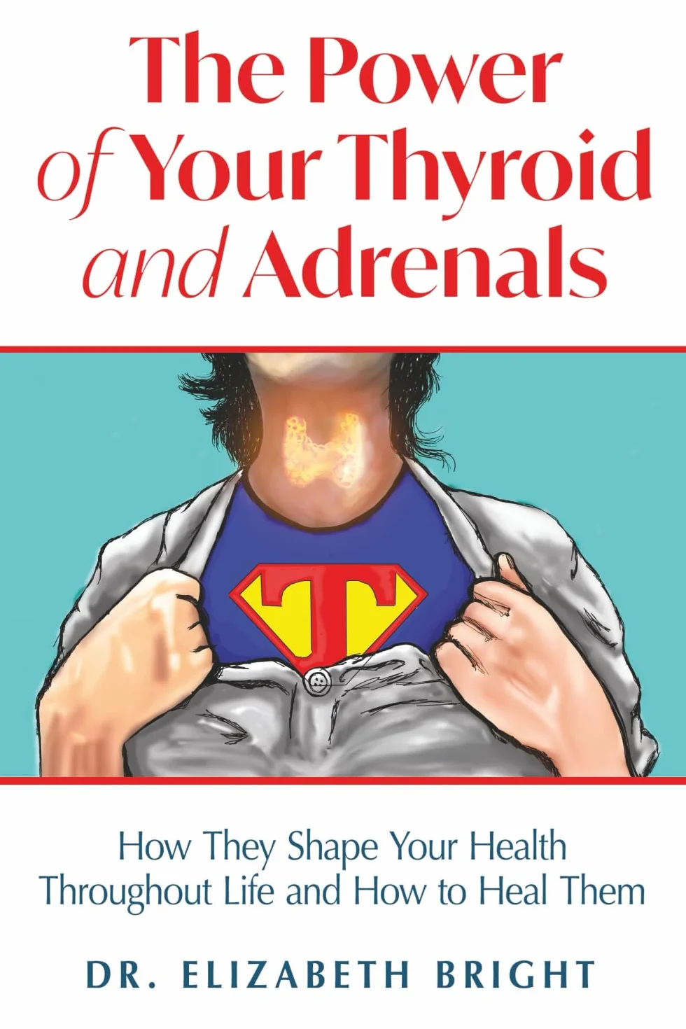 The Power of Your Thyroid and Adrenals: How They Shape Your Health Throughout Life and How to Heal Them
