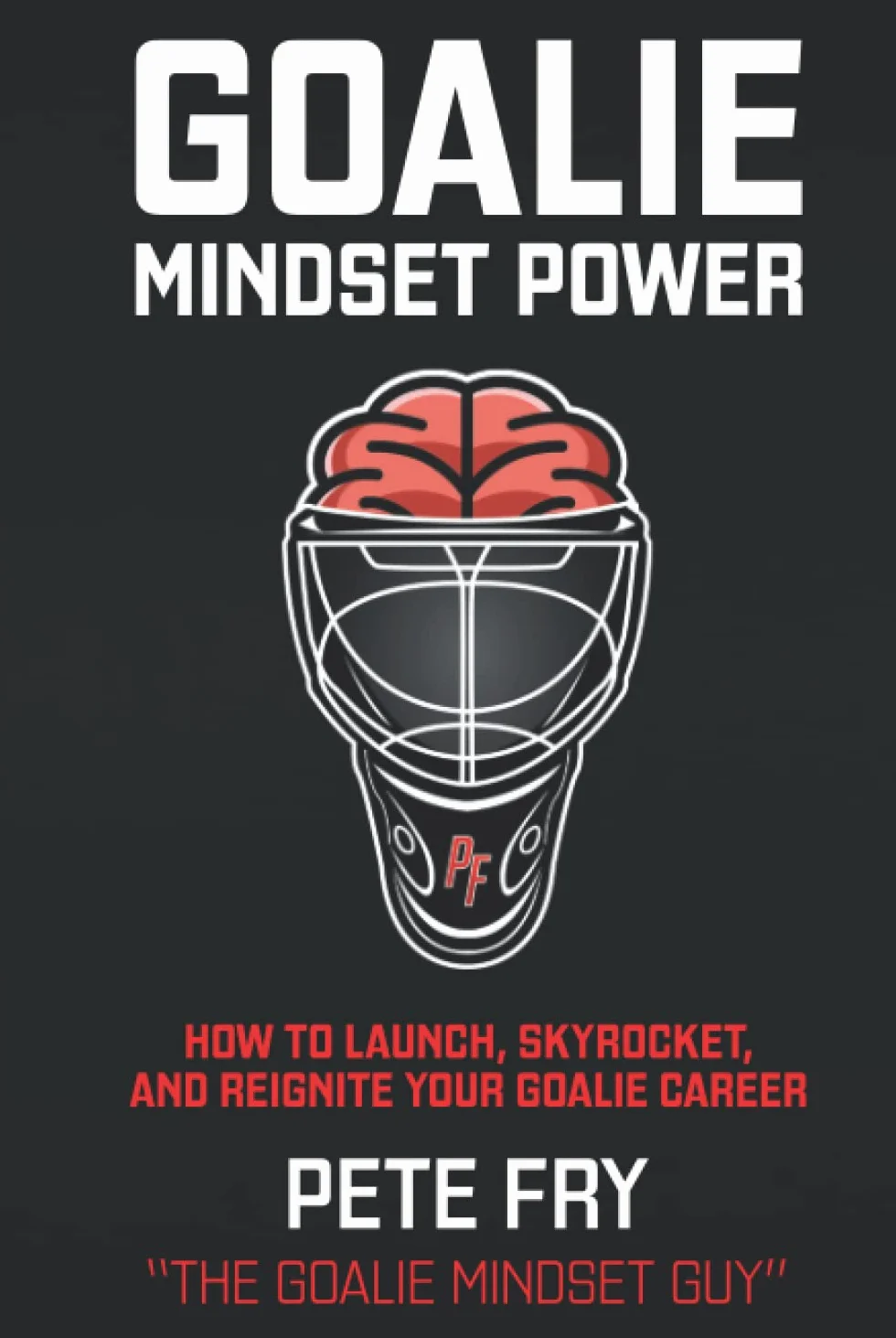 Goalie Mindset Power: How To Launch, Skyrocket and Reignite Your Goalie Career