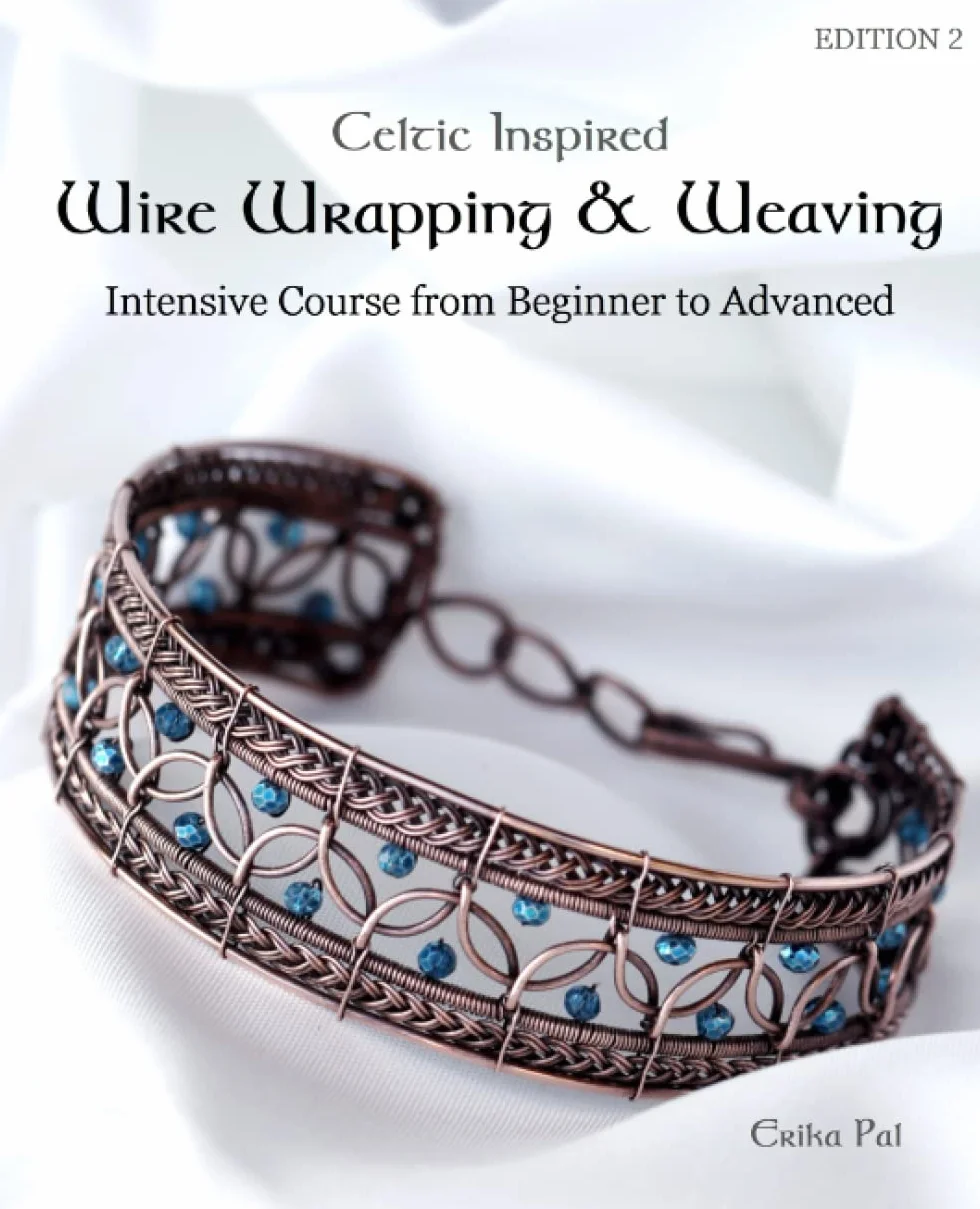 Celtic Inspired Wire Wrapping & Weaving : Intensive Course from Beginner to Advanced: 12 Complete Tutorials with Multiple New Techniques
