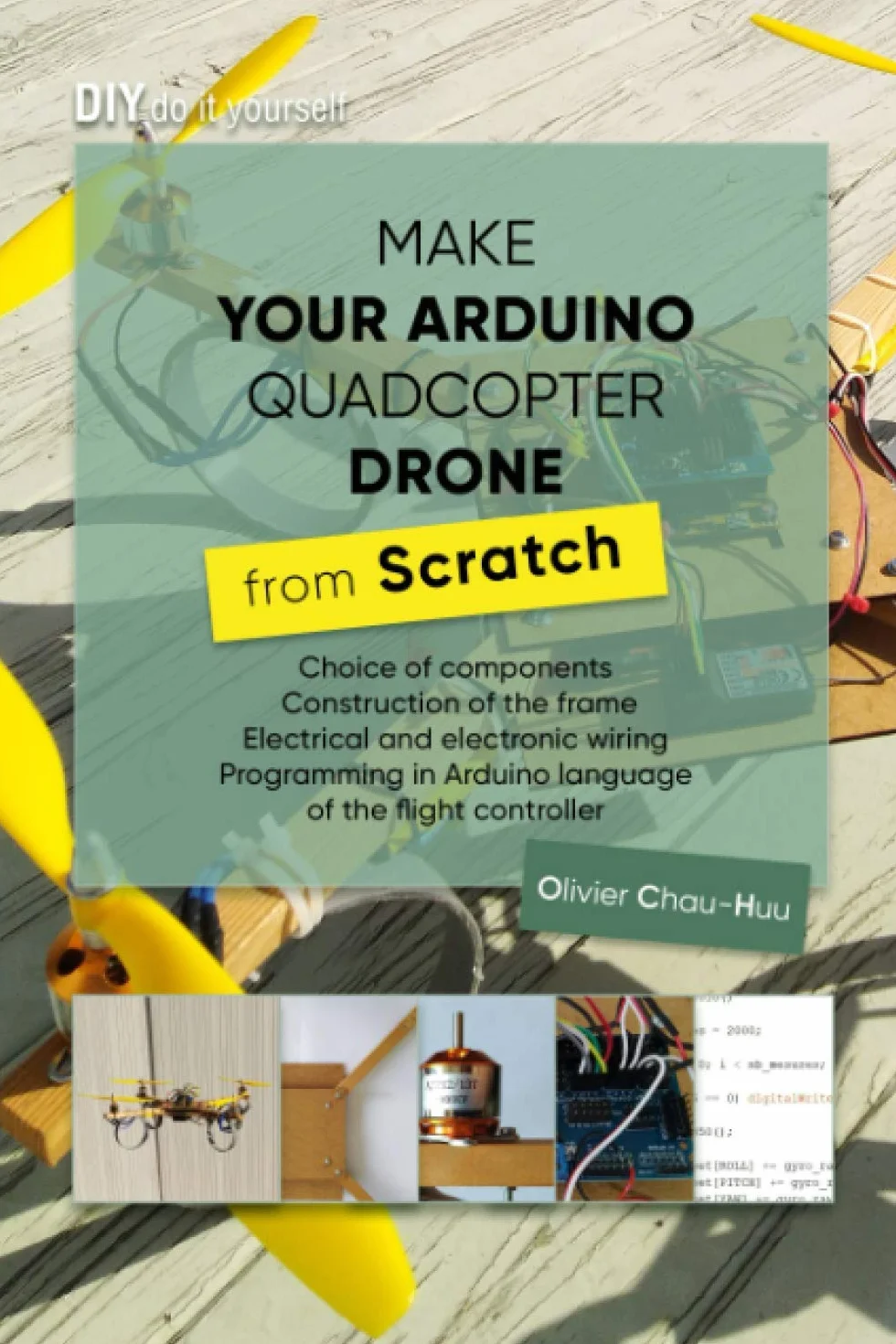Make your Arduino Quadcopter Drone from Scratch: Choice of components, Construction of the frame, Electrical and electronic wiring, Programming in Arduino language of the flight controller