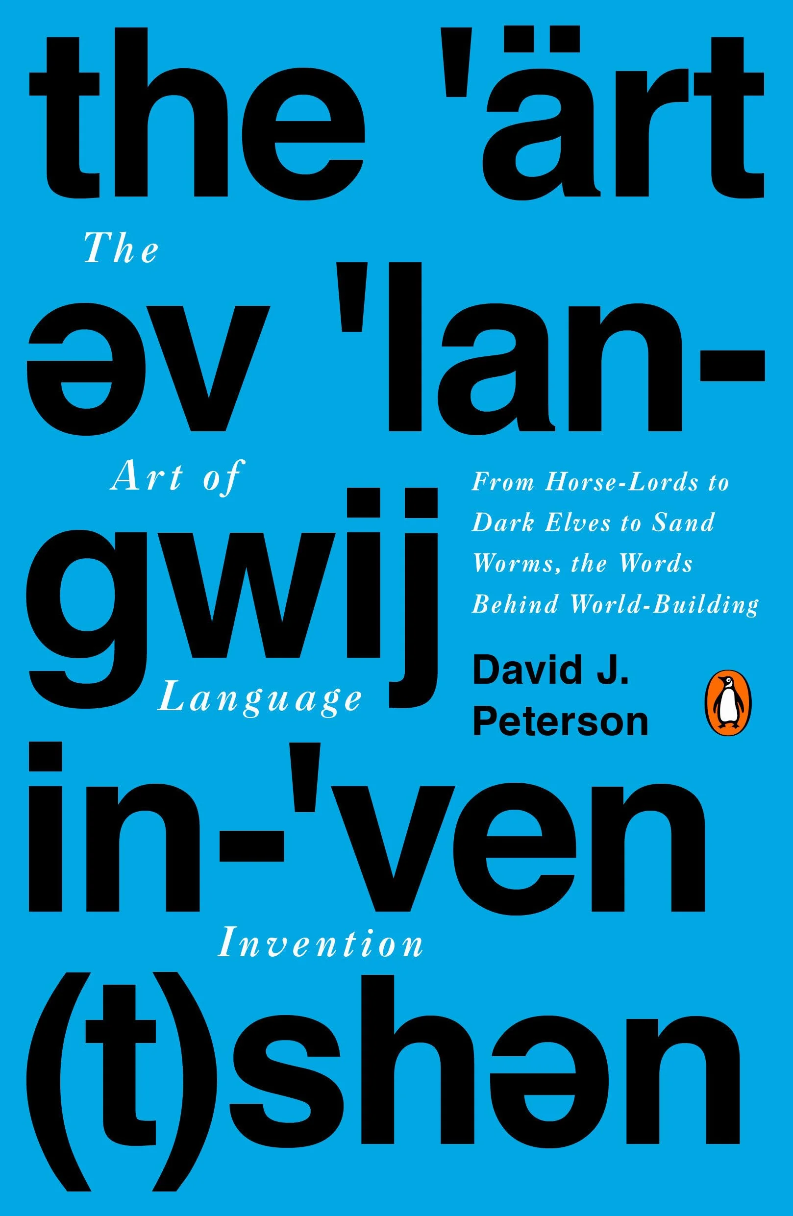 The Art of Language Invention: From Horse-Lords to Dark Elves to Sand Worms, the Words Behind World-Building