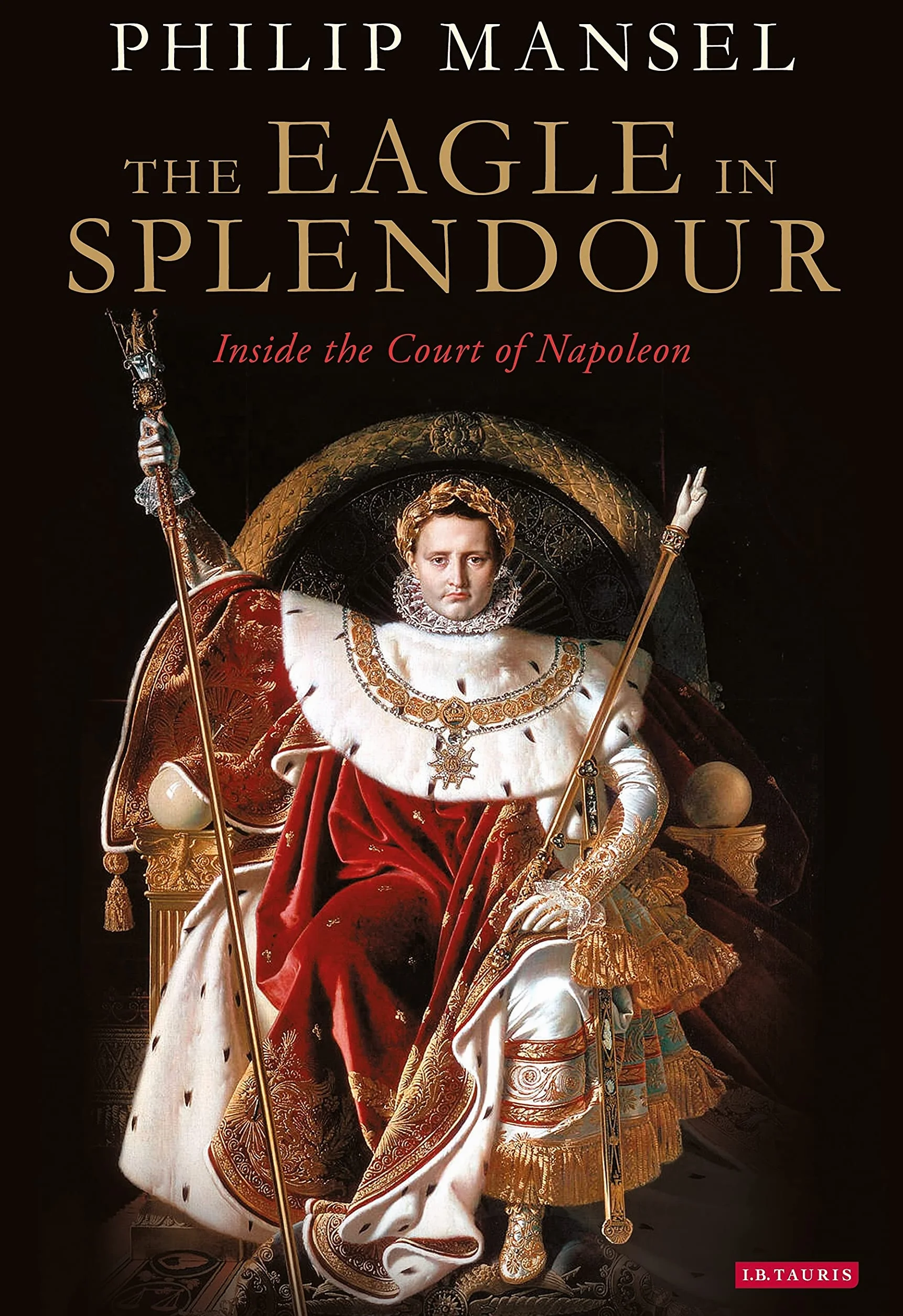 The Eagle in Splendour: Inside the Court of Napoleon