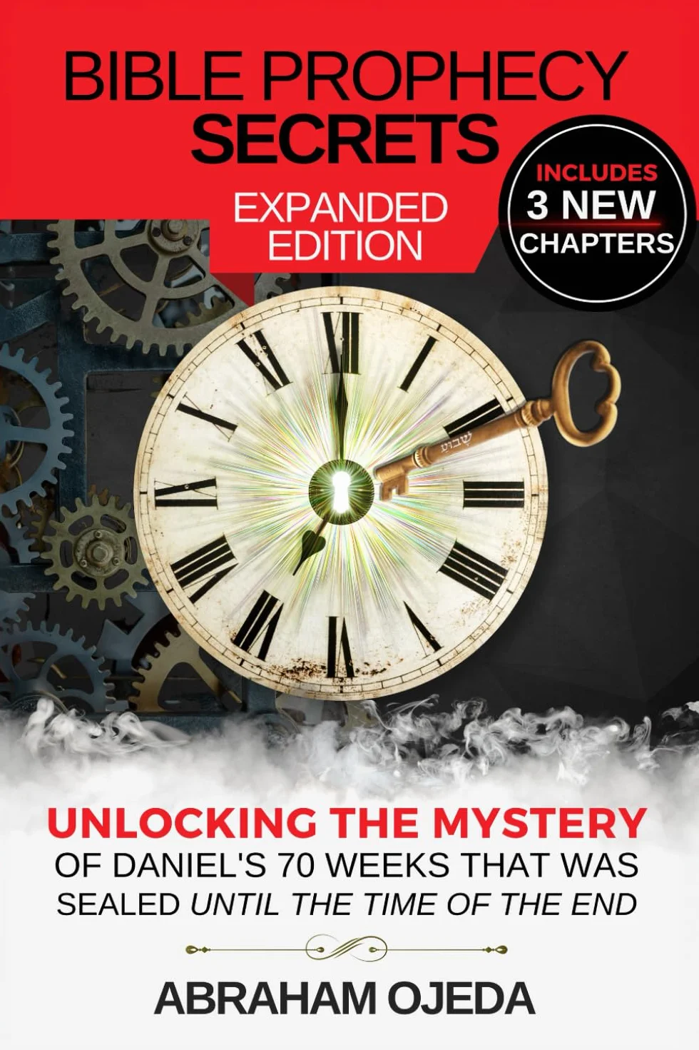 Bible Prophecy Secrets Expanded Edition: Unlocking the Mystery of Daniel’s 70 Weeks that was Sealed Until the Time of the End