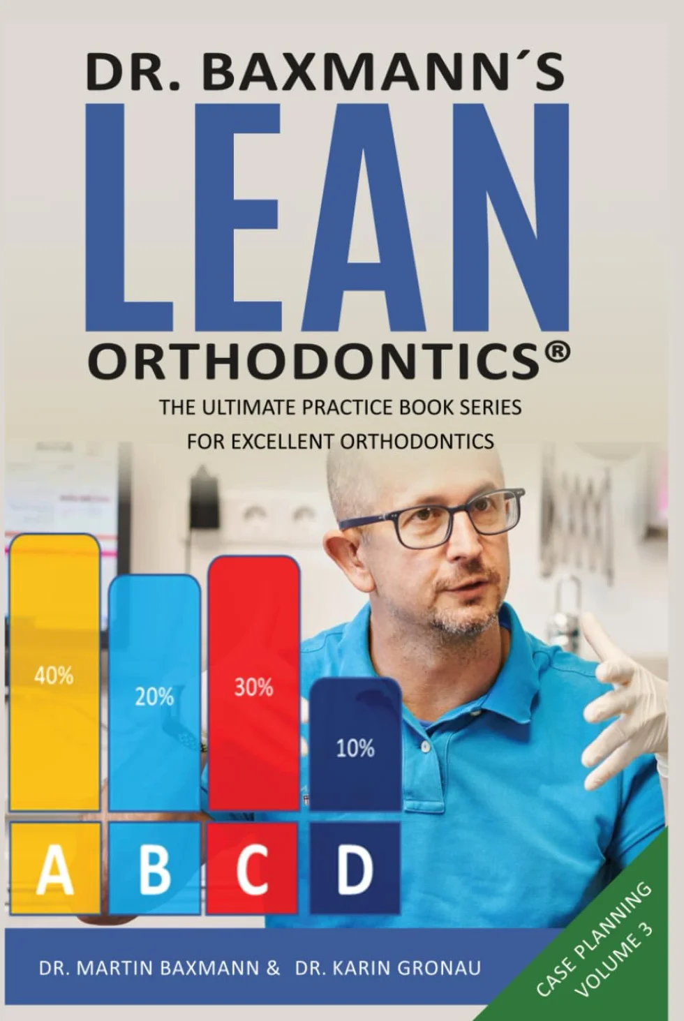 Dr. Baxmann´s LEAN ORTHODONTICS® - The Ultimate Practice Book Series for excellent Orthodontics: Case Planning Volume 3
