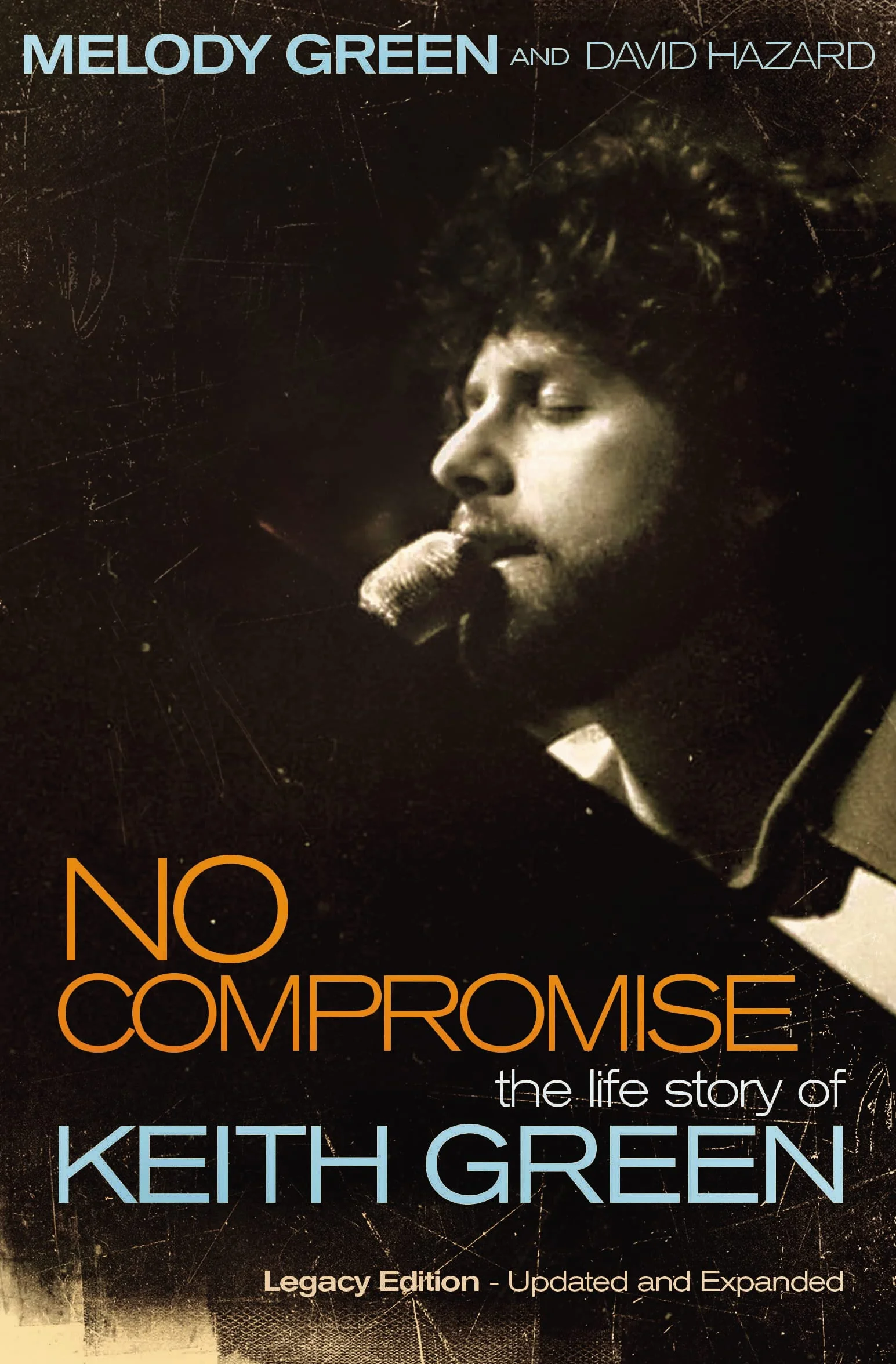 No Compromise: The Life Story of Keith Green (Legacy Edition - Updated and Expanded)