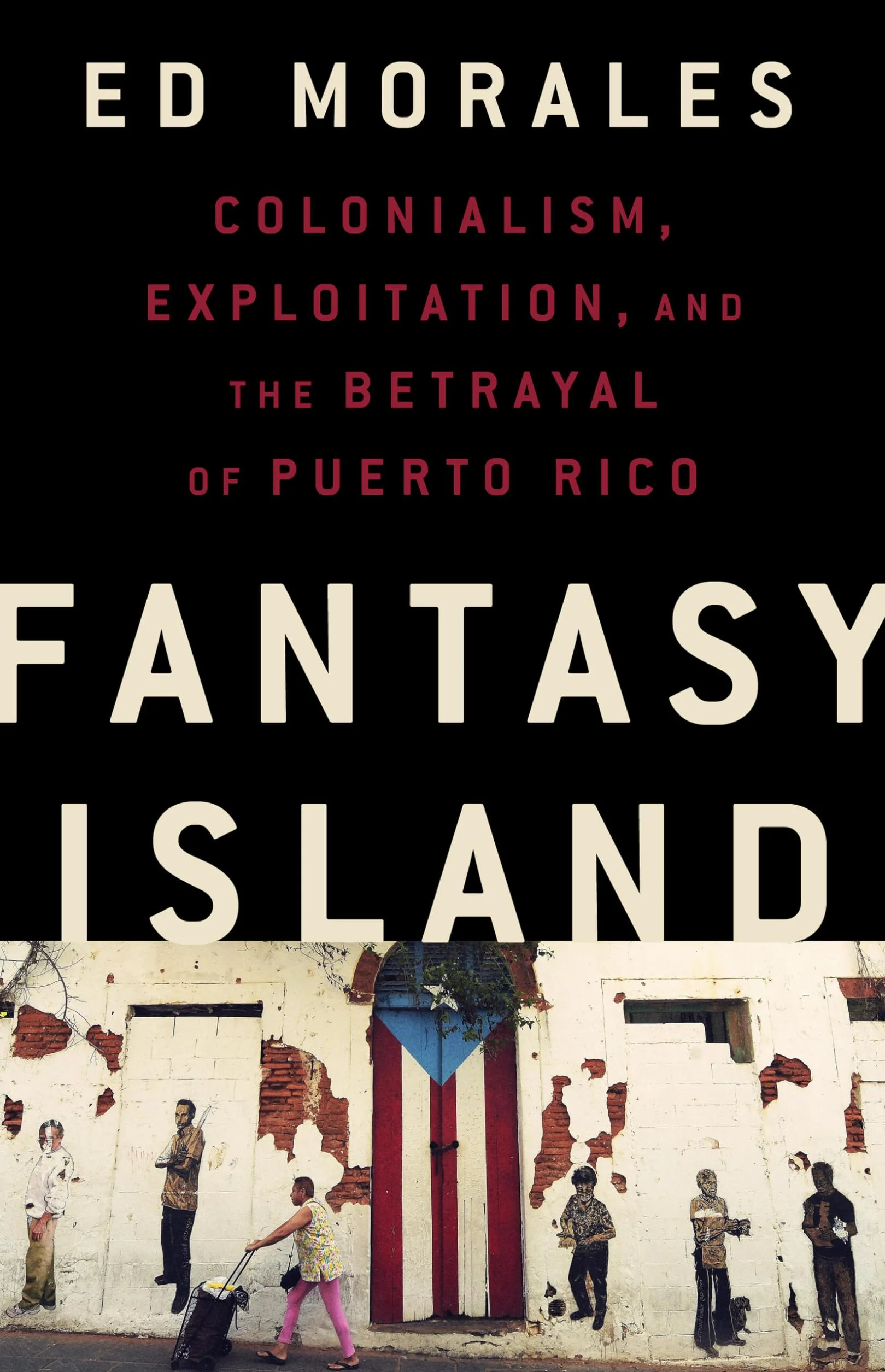 Fantasy Island: Colonialism, Exploitation, and the Betrayal of Puerto Rico