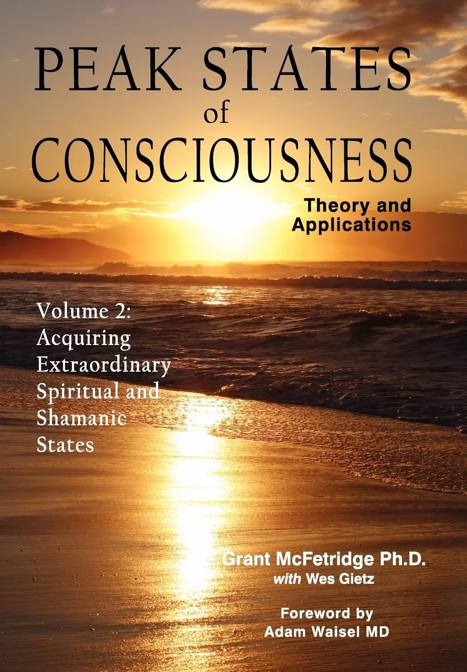 Peak States of Consciousness: Theory and Applications, Volume 2: Acquiring Extraordinary Spiritual and Shamanic States: v. 2