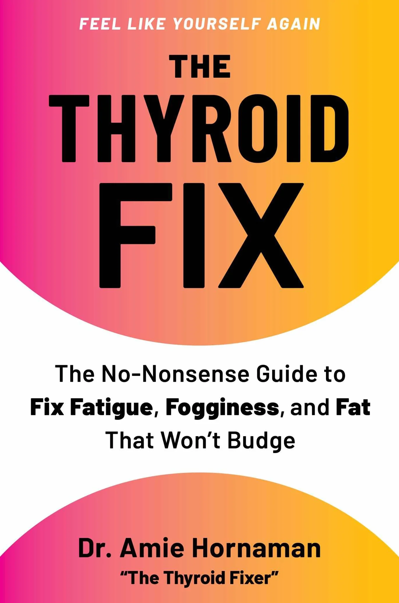 The Thyroid Fix: The No-Nonsense Guide to Fix Fatigue, Fogginess, and Fat That Won't Budge