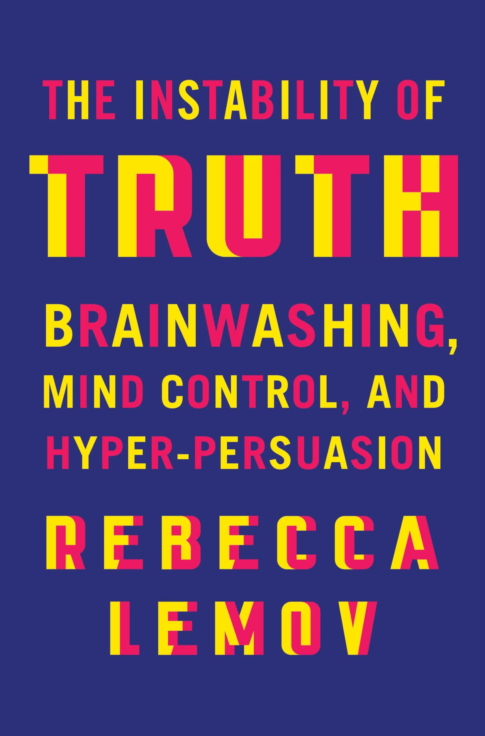 The Instability of Truth: Brainwashing, Mind Control, and Hyper-Persuasion