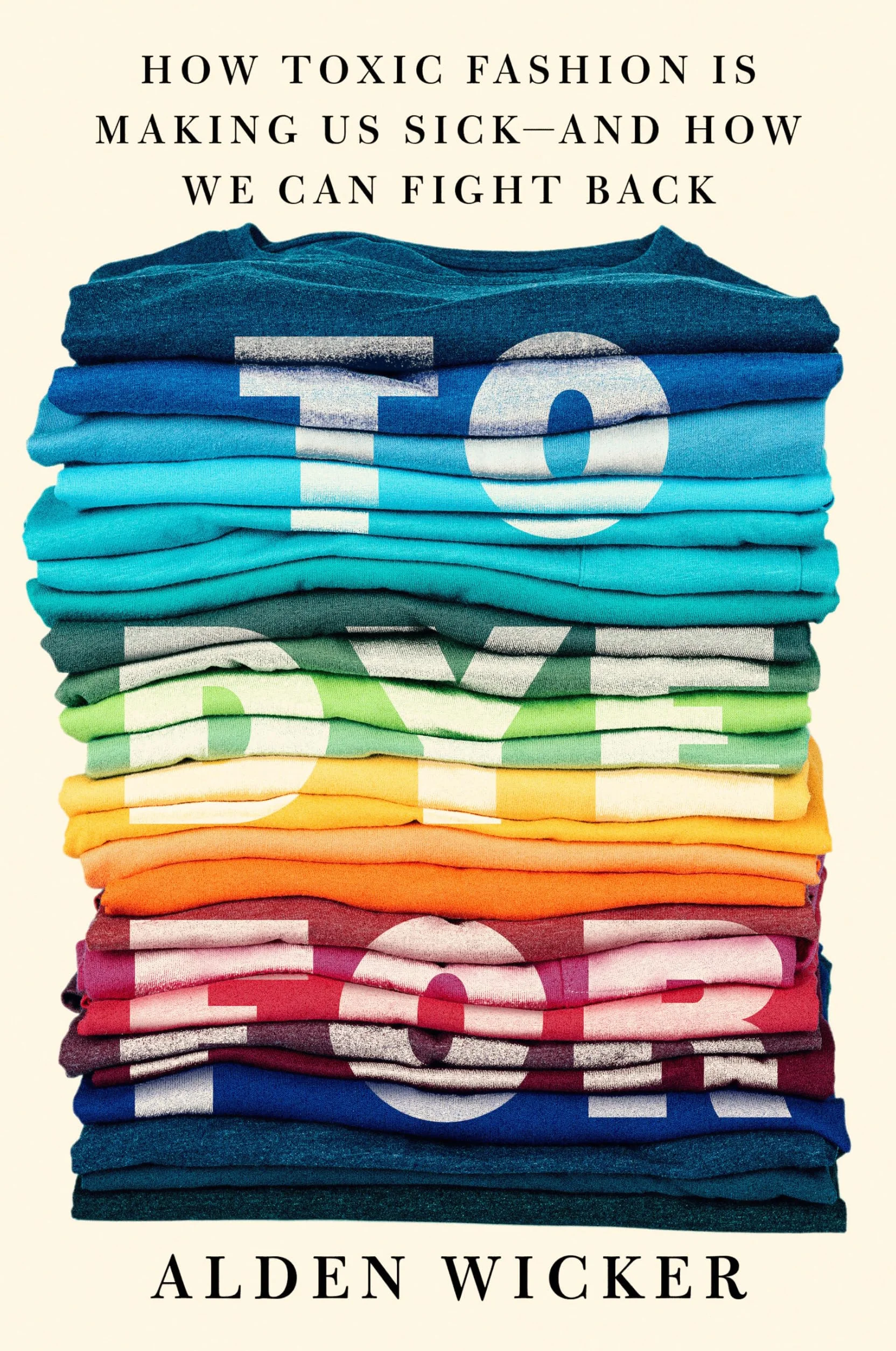 To Dye For: How Toxic Fashion Is Making Us Sick--and How We Can Fight Back