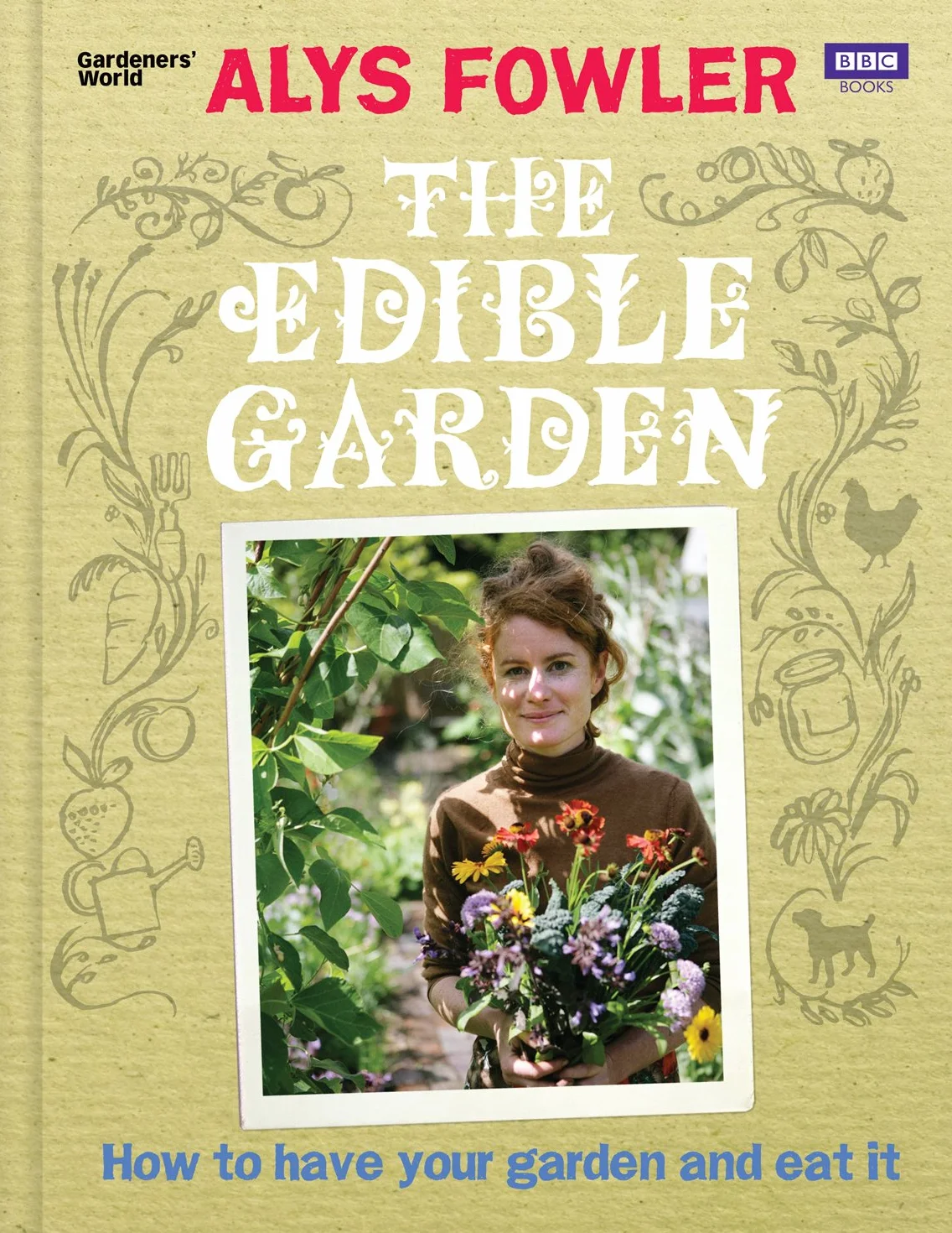 The Edible Garden: How to Have Your Garden and Eat It