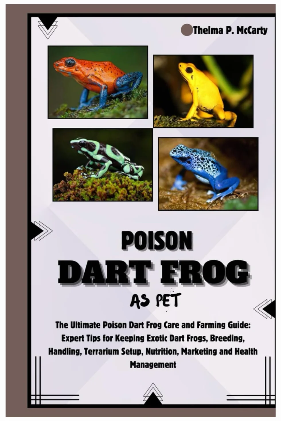 Poison Dart Frog as Pet: The Ultimate Poison Dart Frog Care and Farming Guide: Expert Tips for Keeping Exotic Dart Frogs, Breeding, Handling, Terrarium Setup, Nutrition, Marketing & Health Management