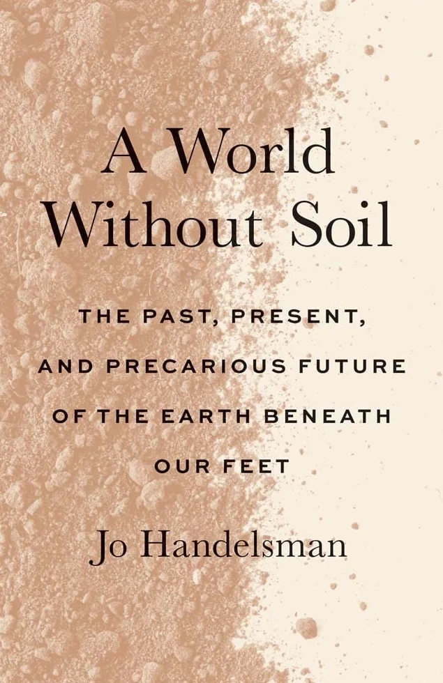 A World Without Soil: The Past, Present, and Precarious Future of the Earth Beneath Our Feet