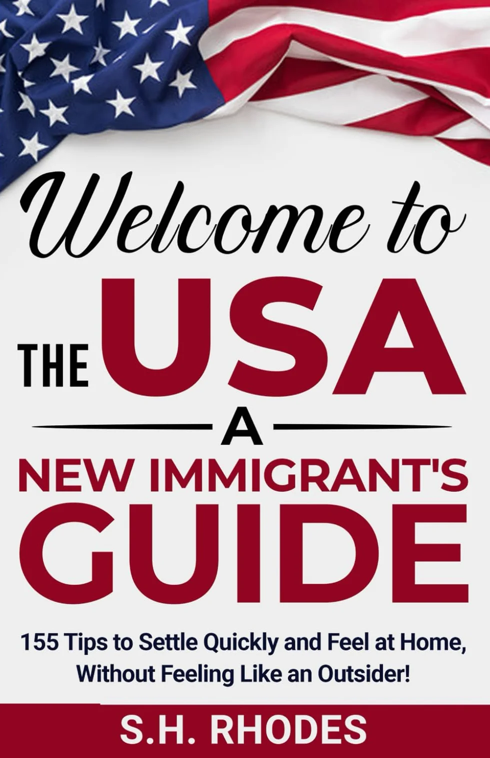 Welcome to the USA!: A New Immigrant's Guide: 155 Tips to Settle Quickly and Feel at Home Without Feeling Like an Outsider!