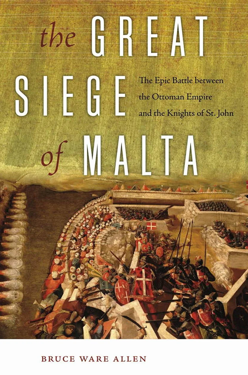 The Great Siege of Malta: The Epic Battle Between the Ottoman Empire and the Knights of St. John