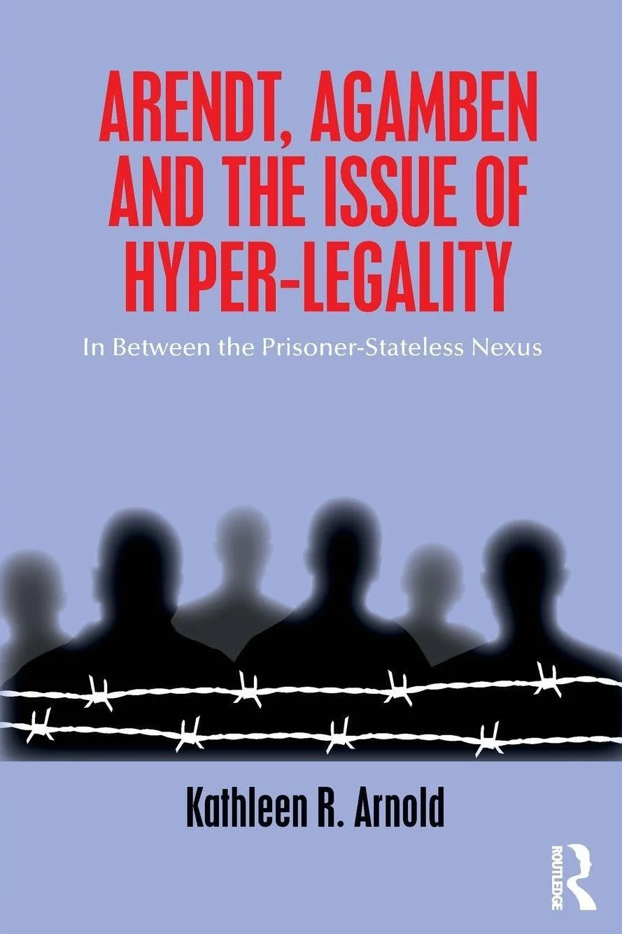 Arendt, Agamben and the Issue of Hyper-Legality: In Between the Prisoner-Stateless Nexus
