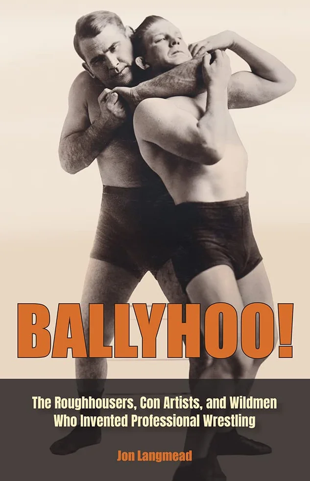 Ballyhoo!: The Roughhousers, Con Artists, and Wildmen Who Invented Professional Wrestling