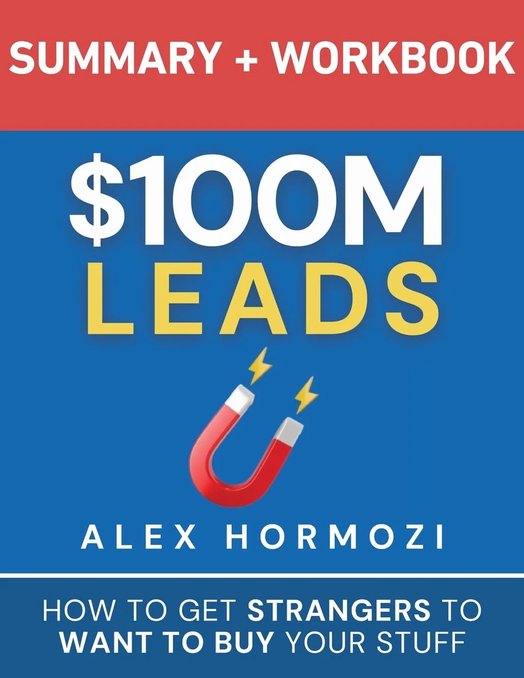 $100M Leads Summary & Workbook: How to Get Strangers To Want To Buy Your Stuff