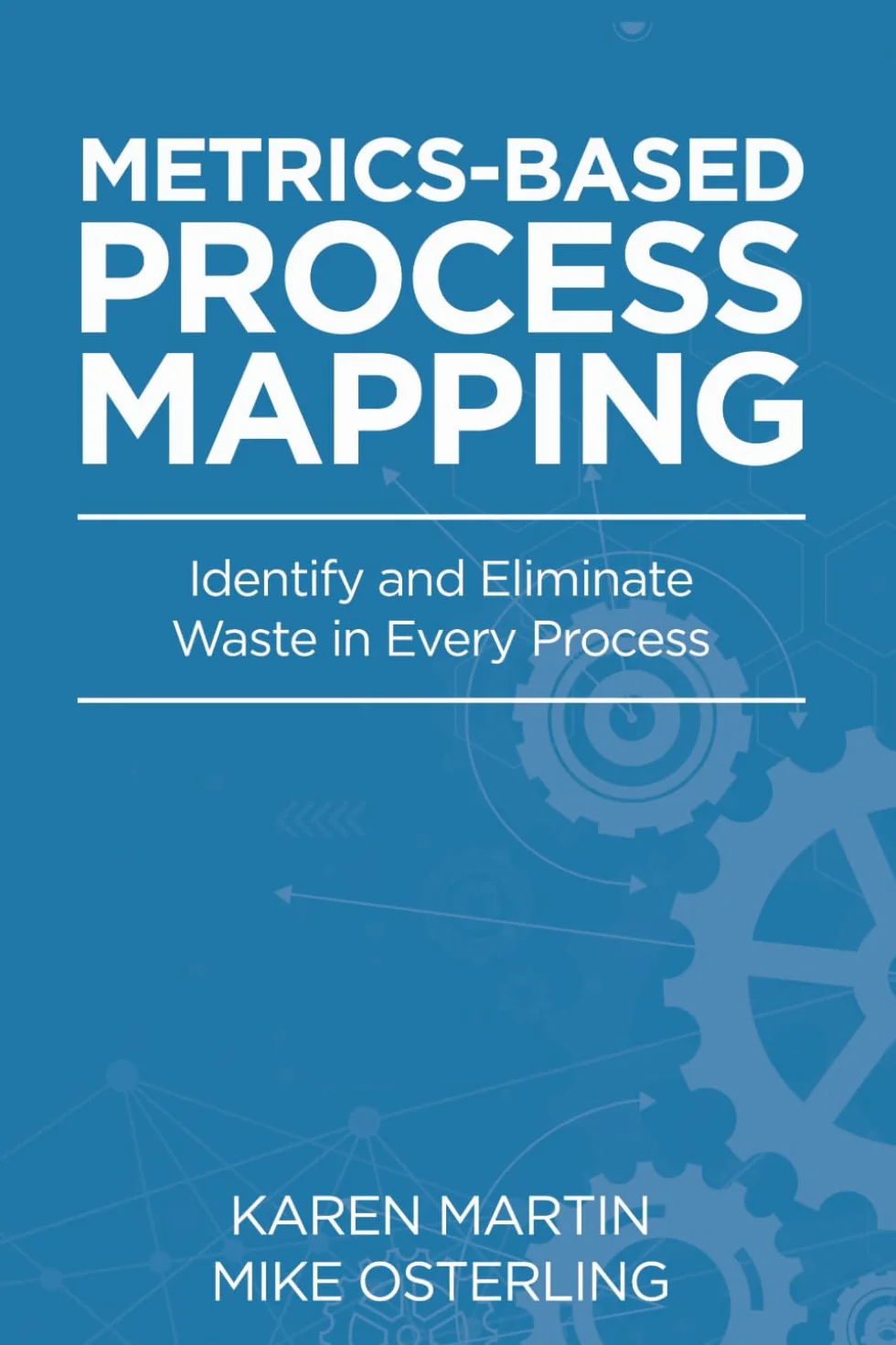 Metrics-Based Process Mapping: Identifying and Eliminating Waste in Office and Service Processes: Identify and Eliminate Waste in Every Process