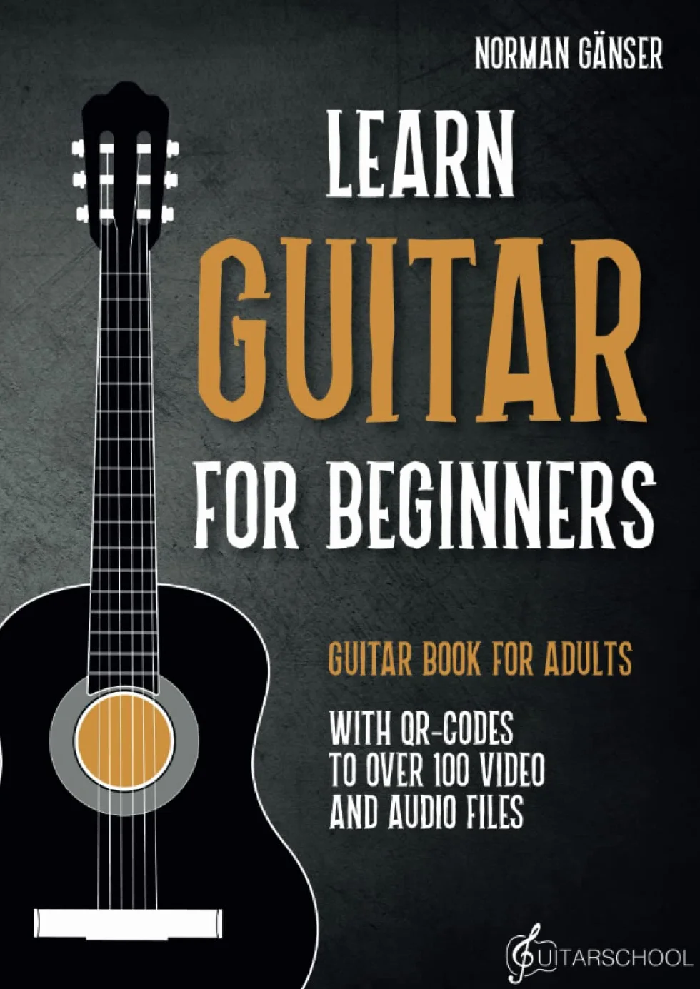 Learn Guitar for Beginners - Guitar Book for Adults: With QR-Codes to over 100 Video and Audio Files