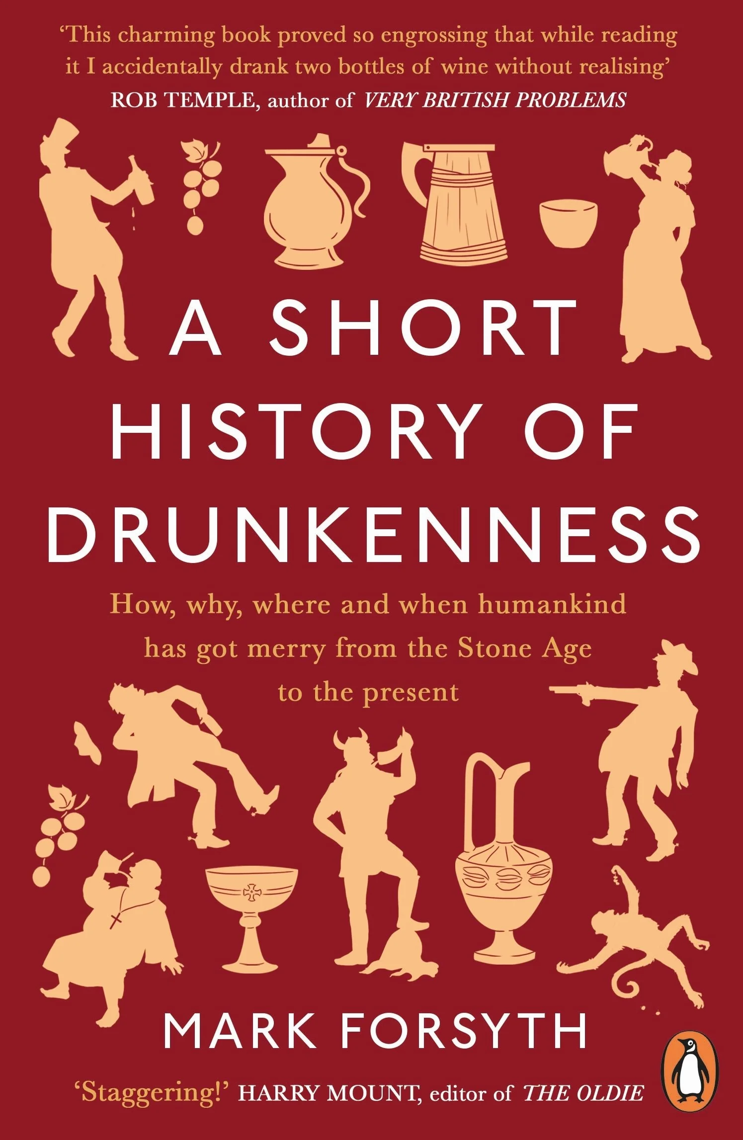 A Short History of Drunkenness: How, why,where and when humankind has got merry from the Stone Age to the present