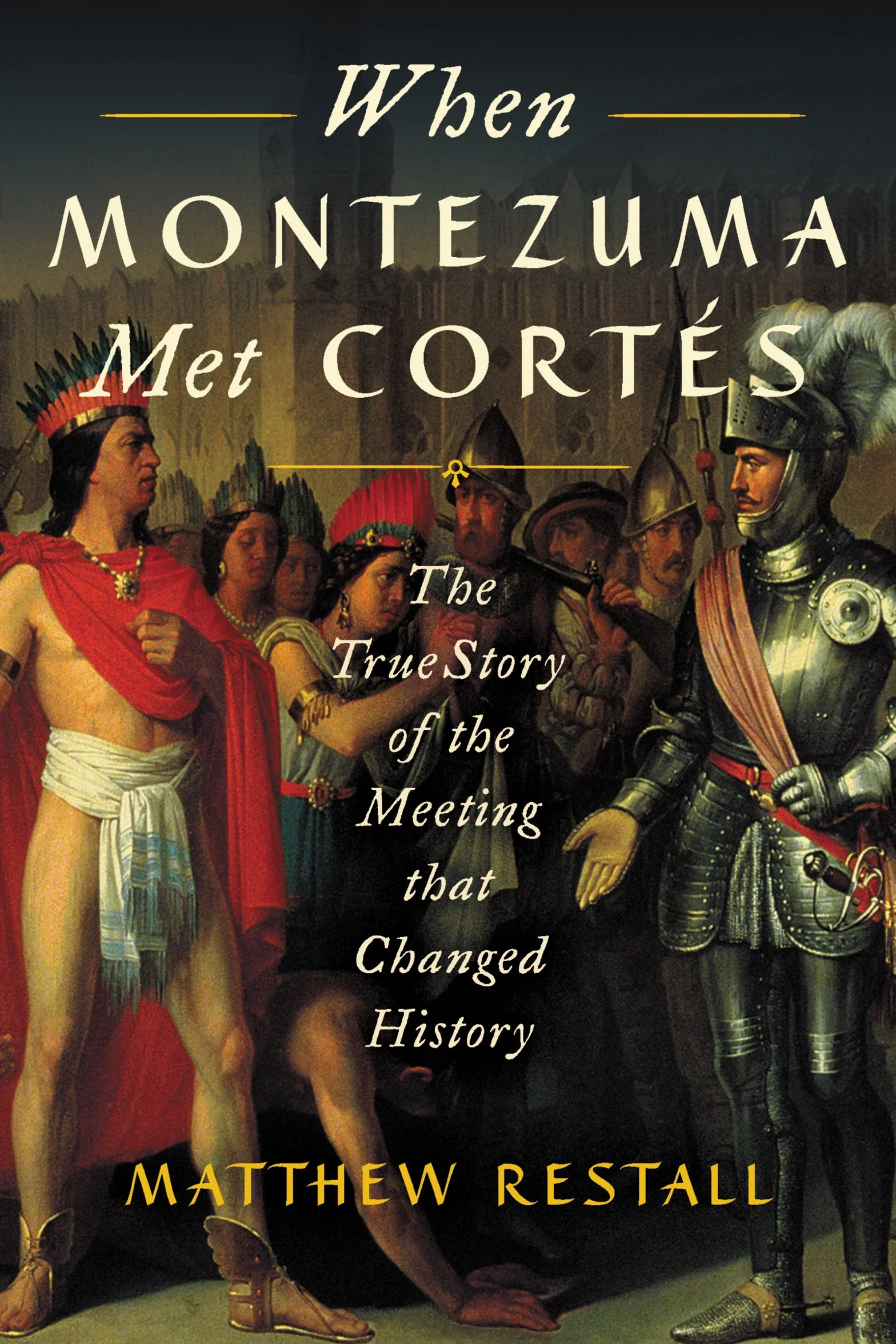 When Montezuma Met Cortés: The True Story of the Meeting That Changed History