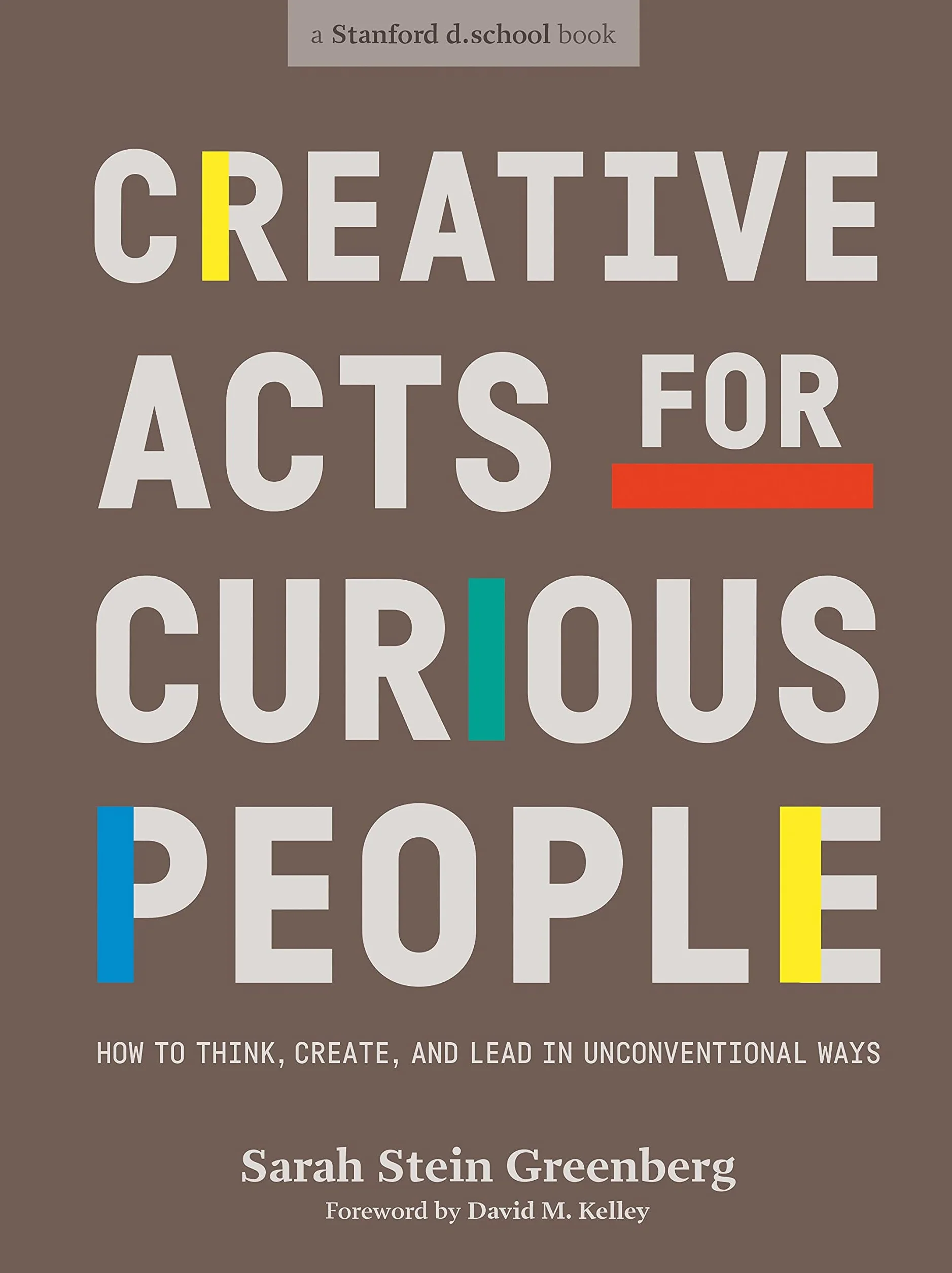 Creative Acts For Curious People: How to Think, Create, and Lead in Unconventional Ways
